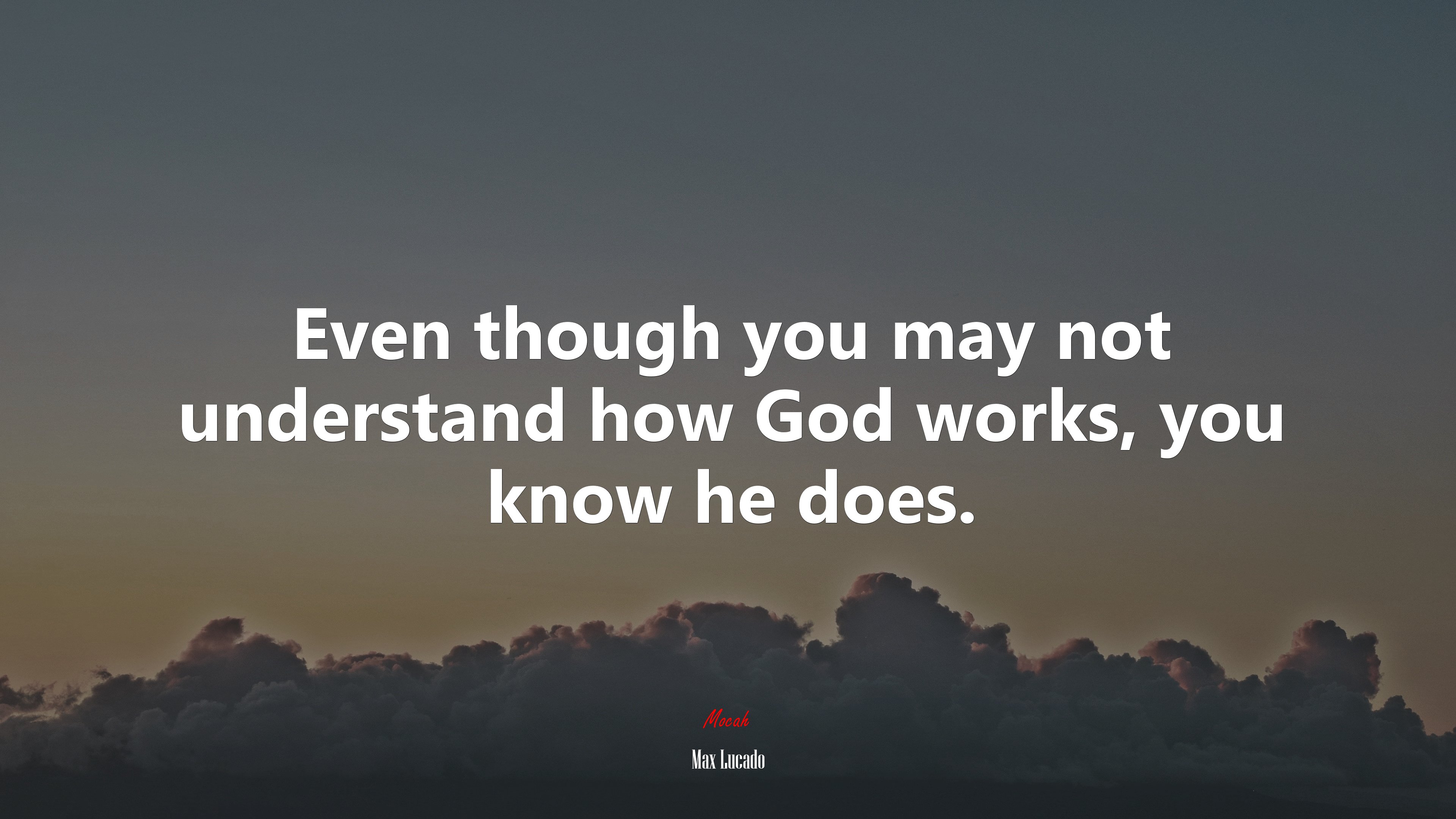 Even though you may not understand how God works, you know he does. | Max Lucado quote HD Wallpaper