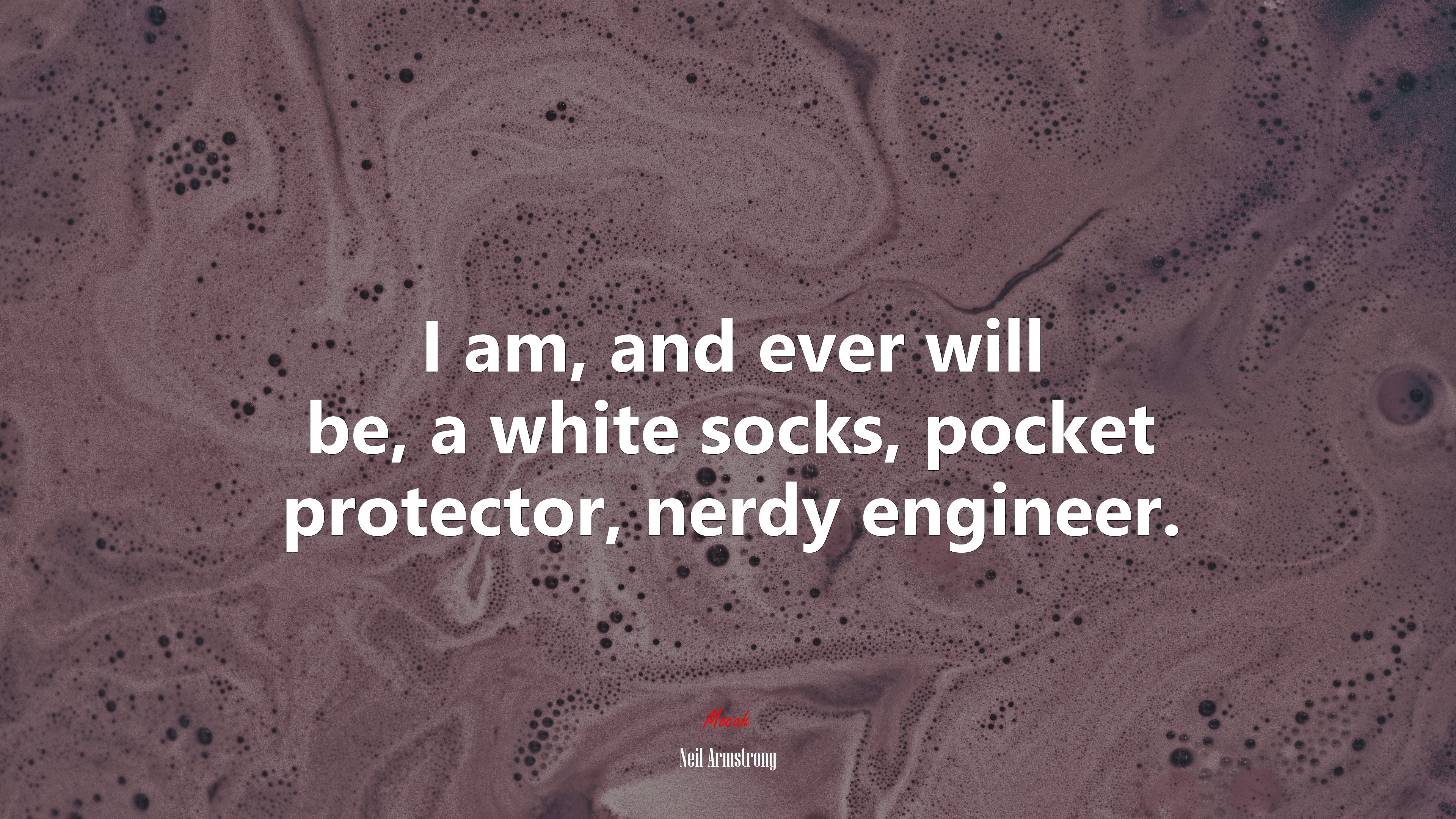 I am, and ever will be, a white socks, pocket protector, nerdy engineer. | Neil Armstrong quote HD Wallpaper