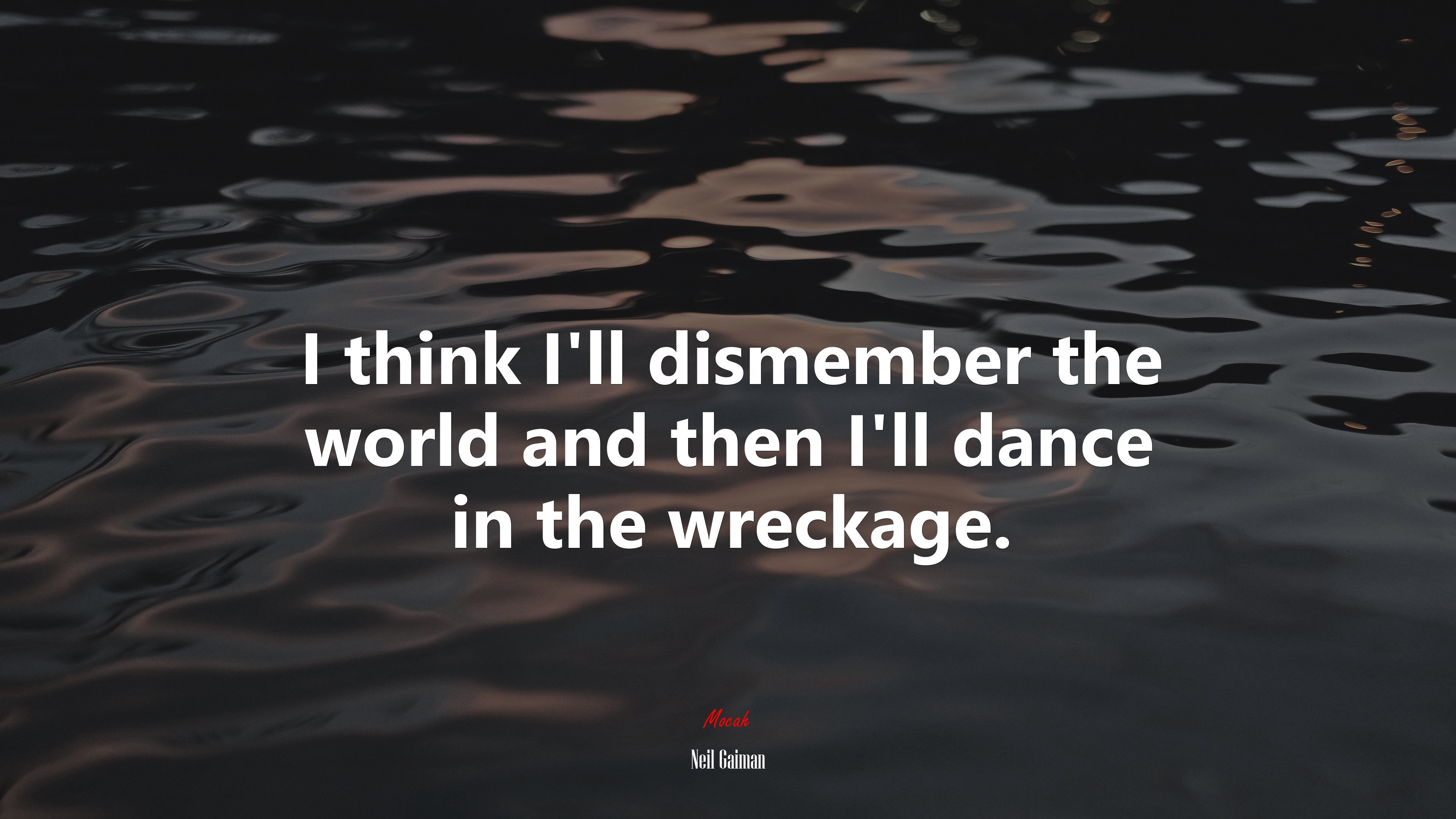 I think I’ll dismember the world and then I’ll dance in the wreckage. | Neil Gaiman quote HD Wallpaper
