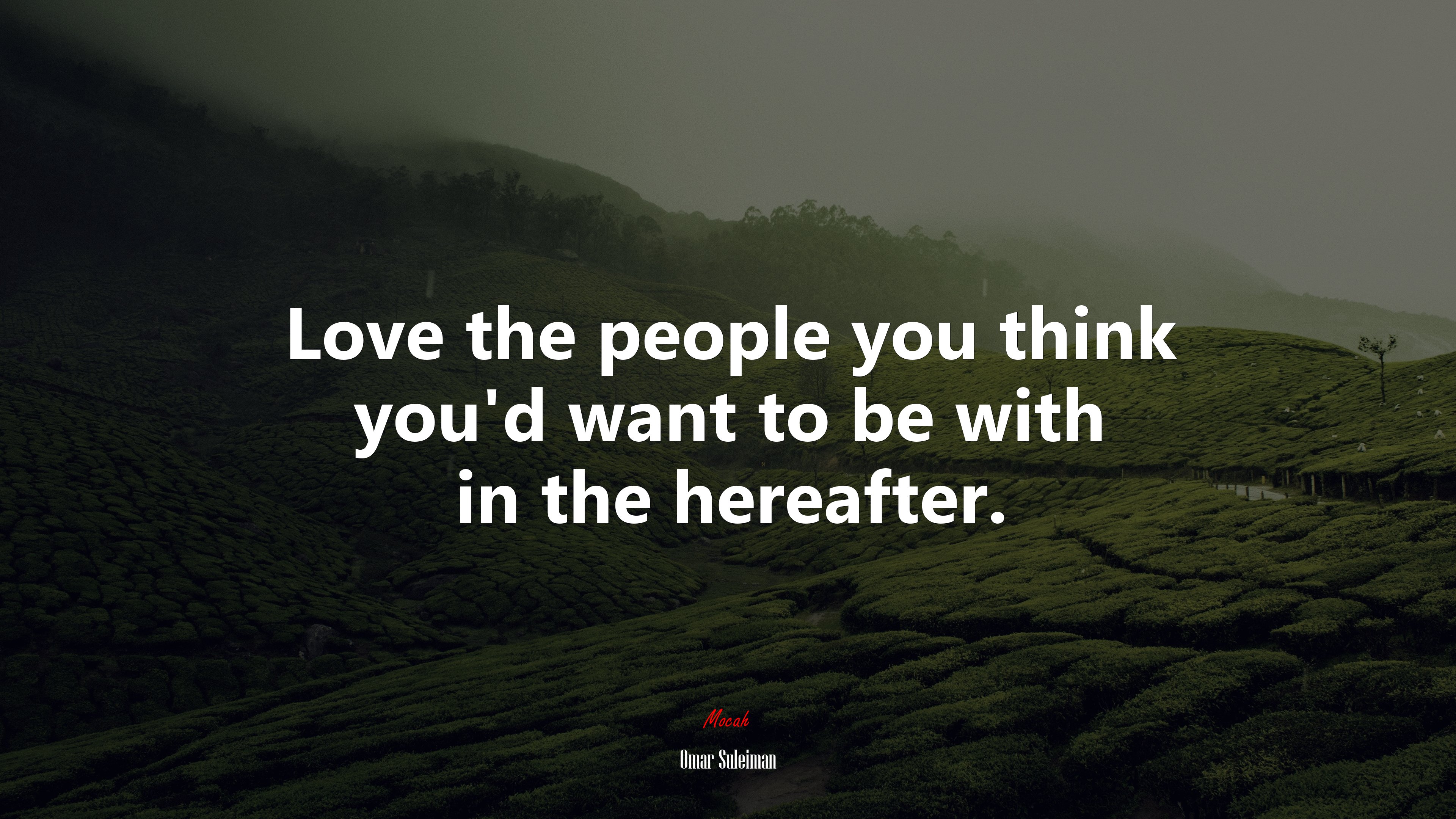 Love the people you think you’d want to be with in the hereafter. | Omar Suleiman quote HD Wallpaper
