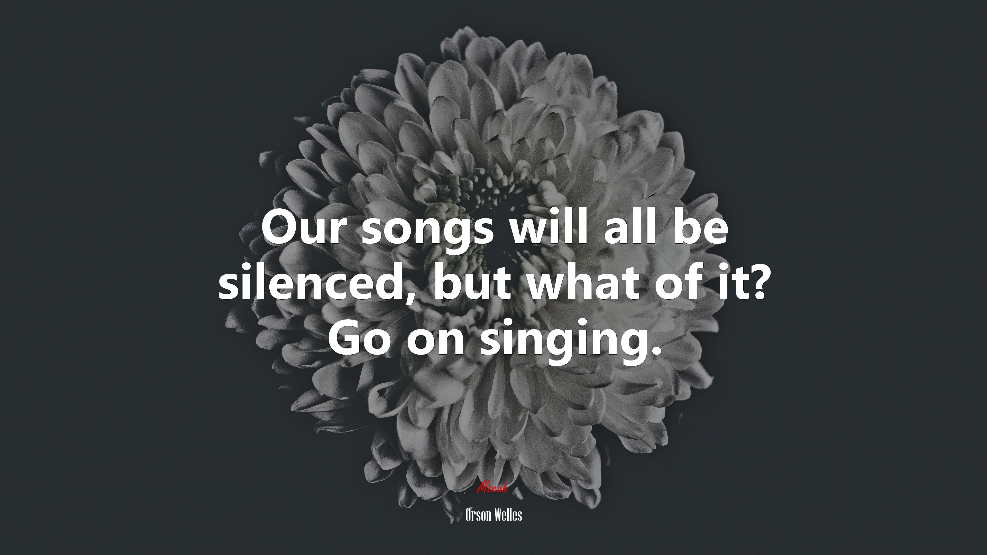 Our songs will all be silenced, but what of it? Go on singing. | Orson Welles quote HD Wallpaper