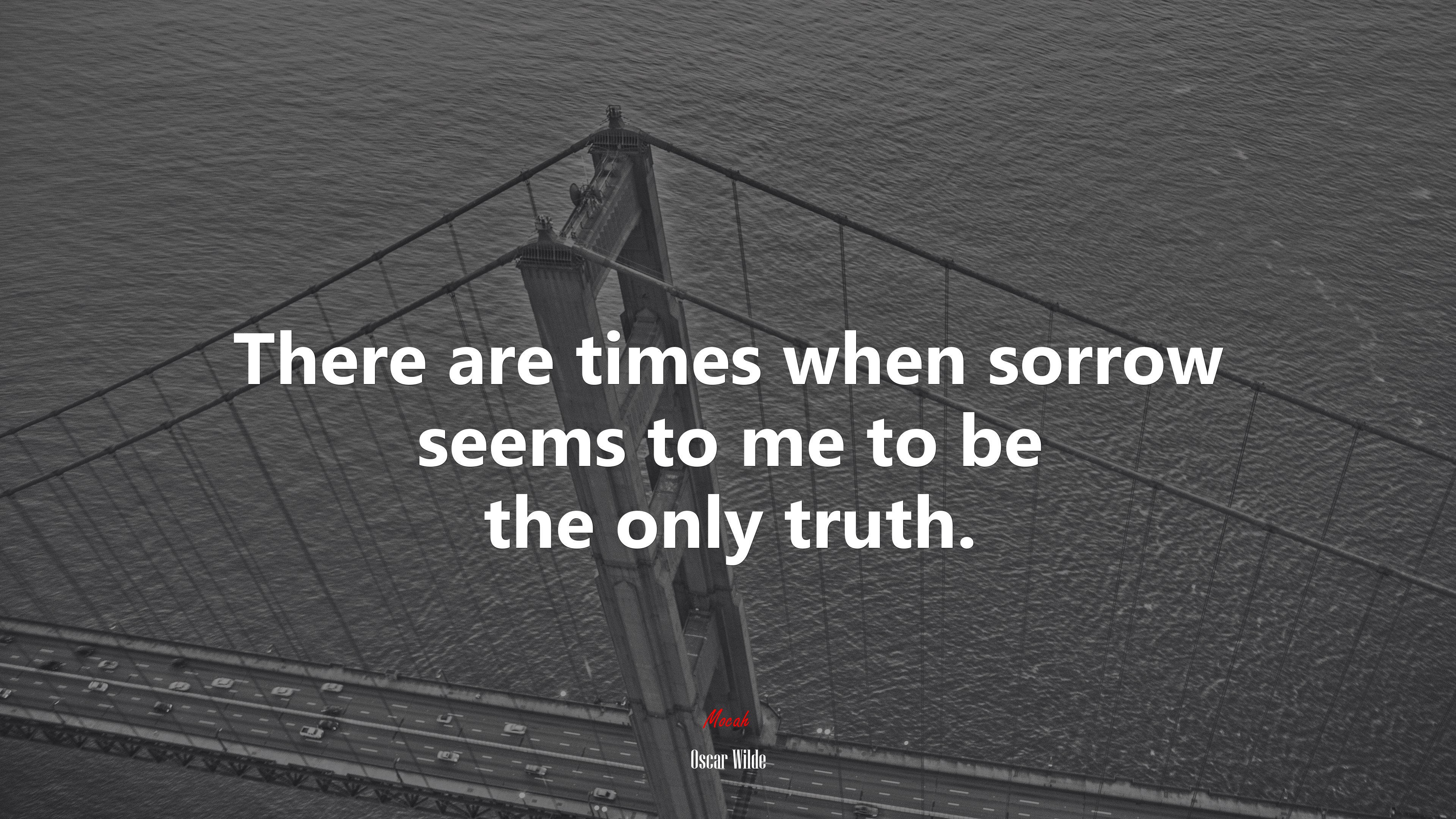 There are times when sorrow seems to me to be the only truth. | Oscar Wilde quote HD Wallpaper