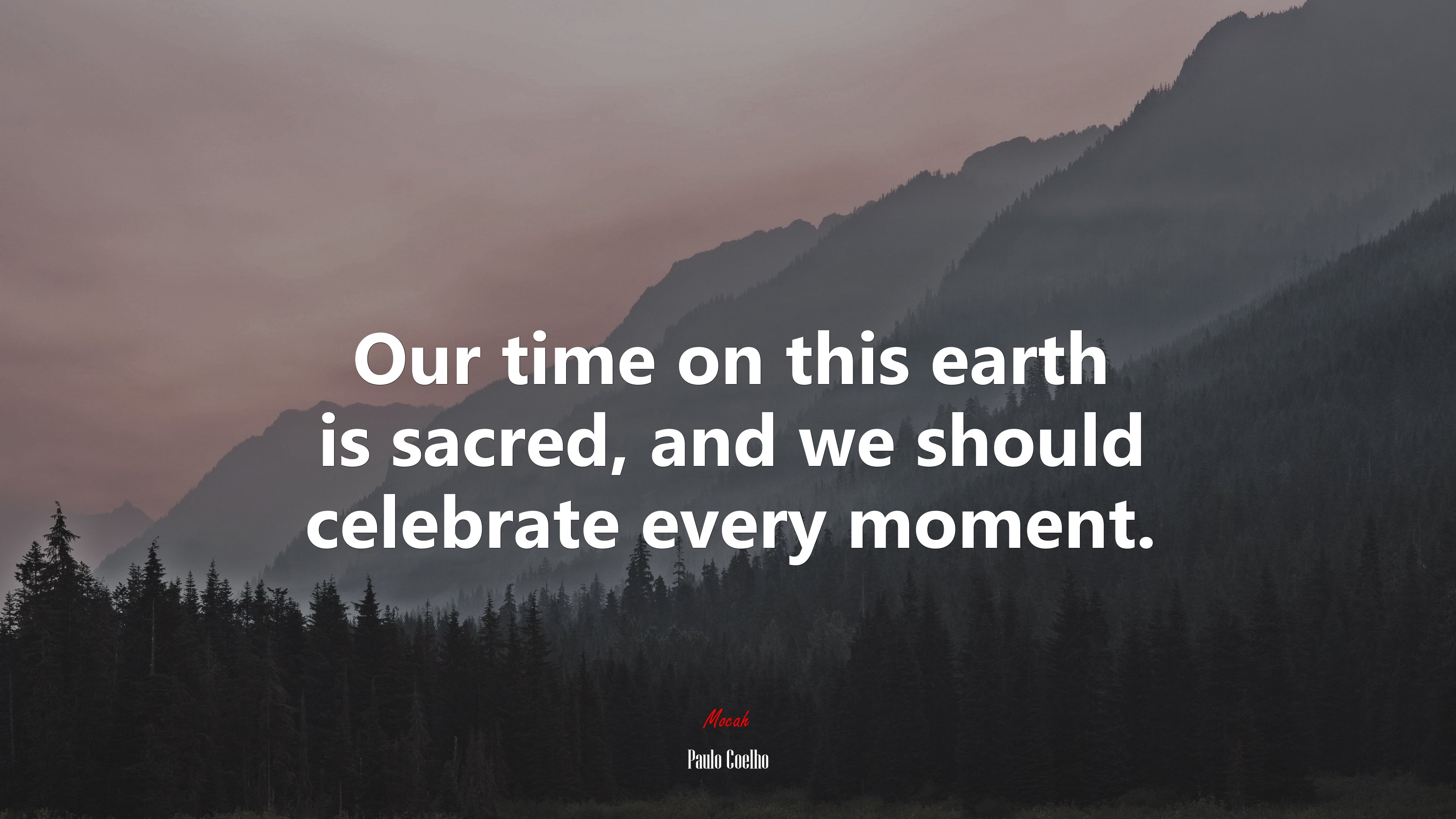 Our time on this earth is sacred, and we should celebrate every moment. | Paulo Coelho quote HD Wallpaper