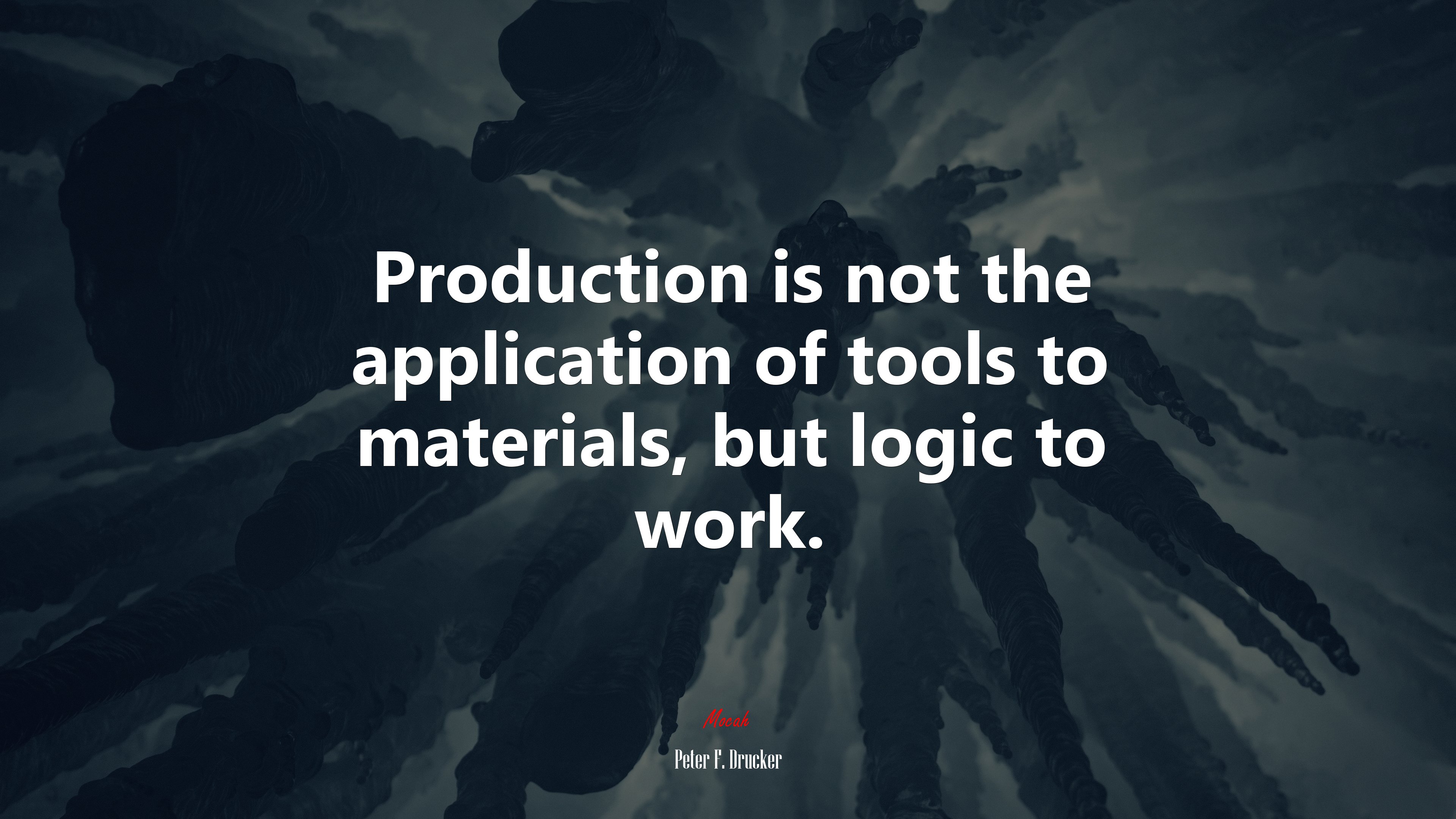 Production is not the application of tools to materials, but logic to work. | Peter F. Drucker quote HD Wallpaper