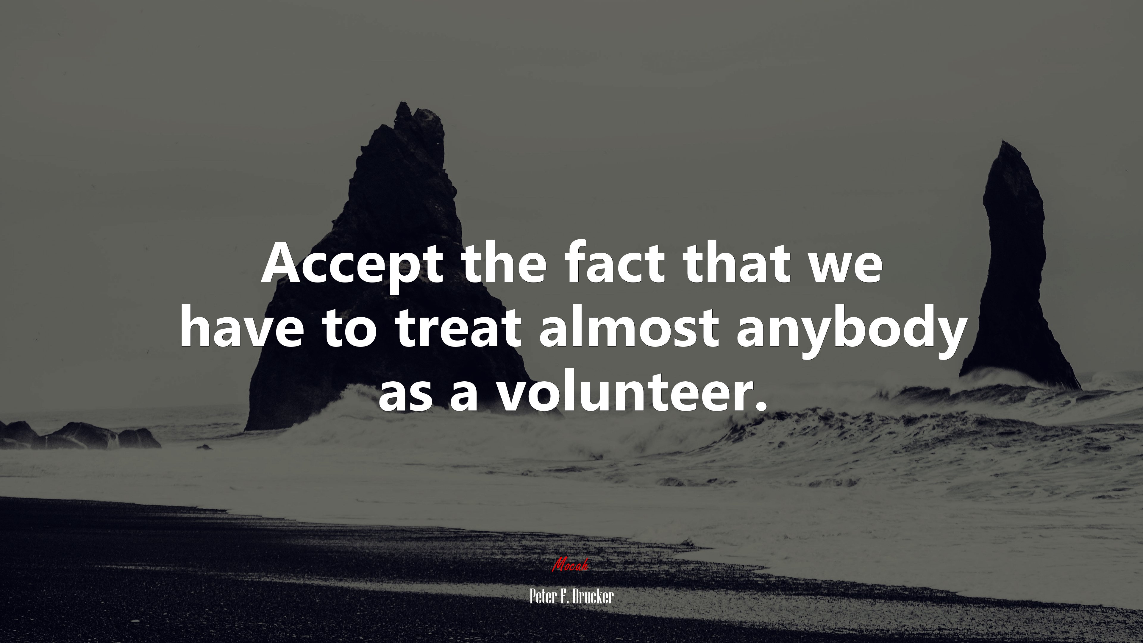Accept the fact that we have to treat almost anybody as a volunteer. | Peter F. Drucker quote HD Wallpaper