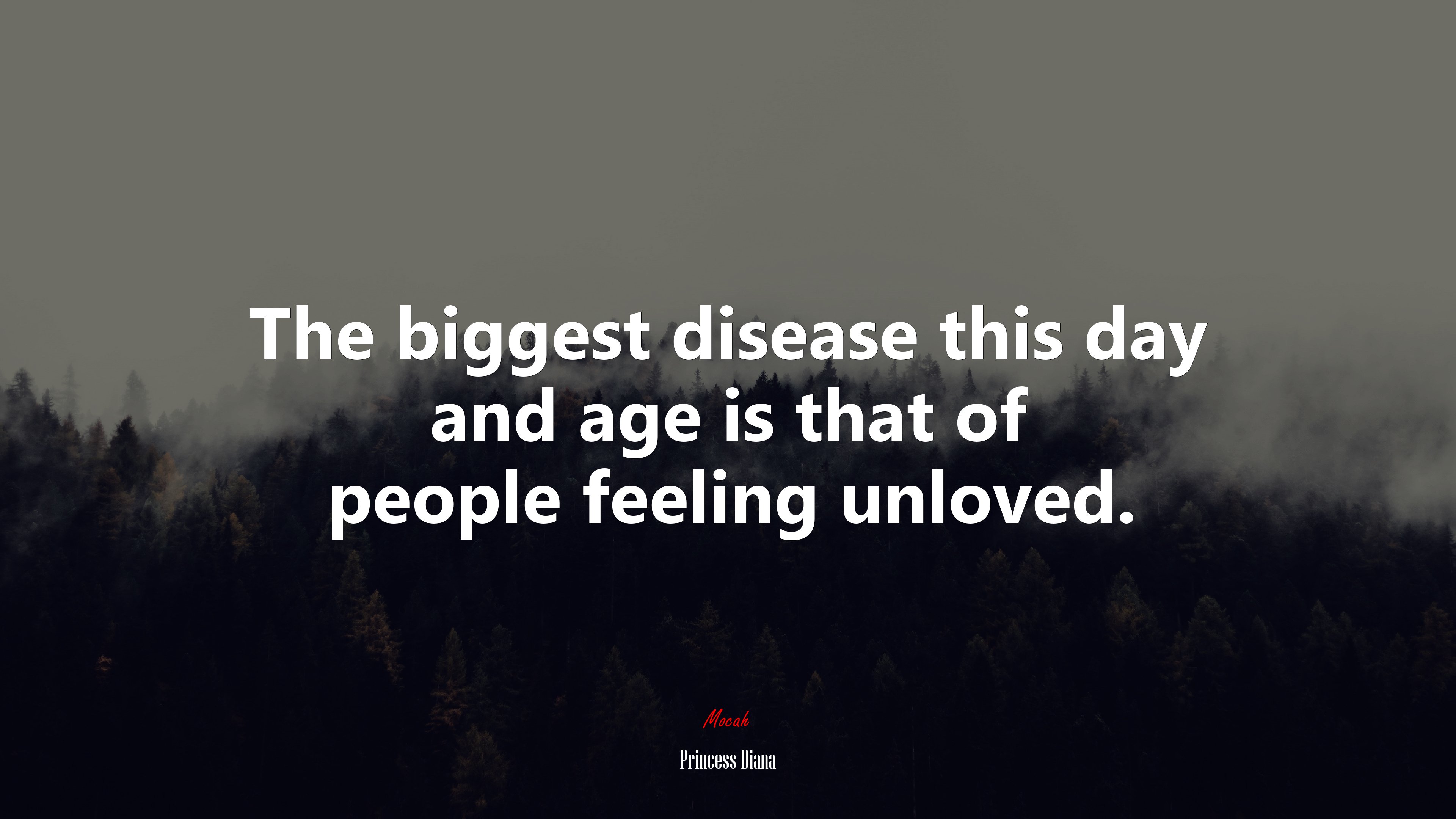 The biggest disease this day and age is that of people feeling unloved. | Princess Diana quote HD Wallpaper