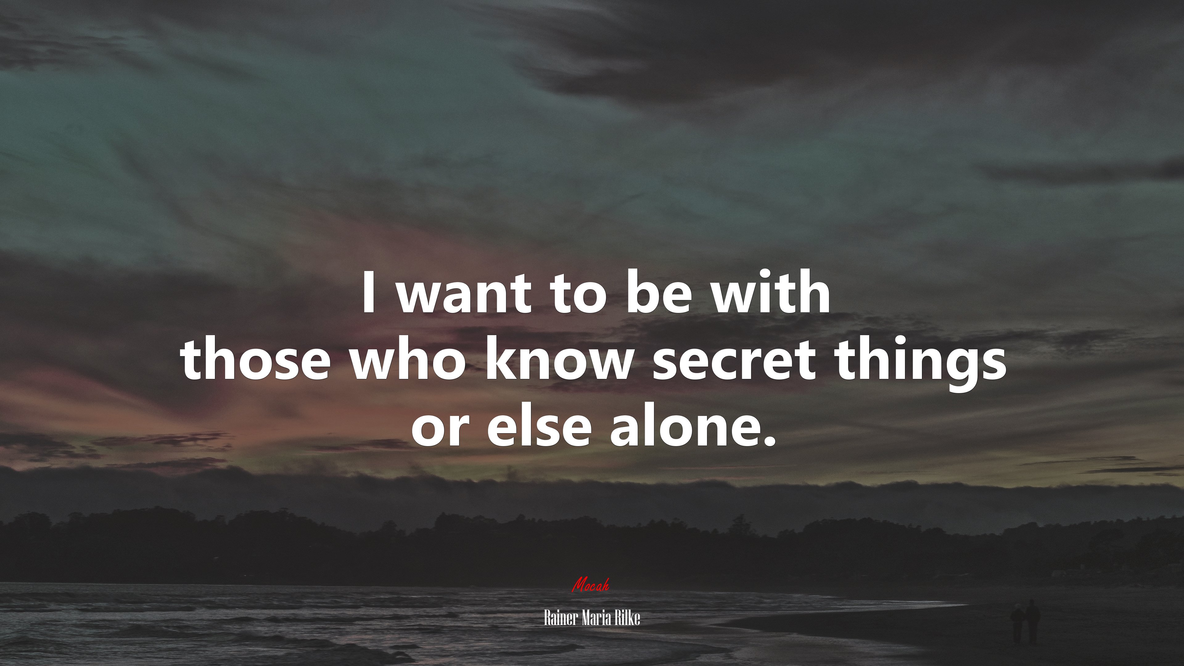 I want to be with those who know secret things or else alone. | Rainer Maria Rilke quote HD Wallpaper