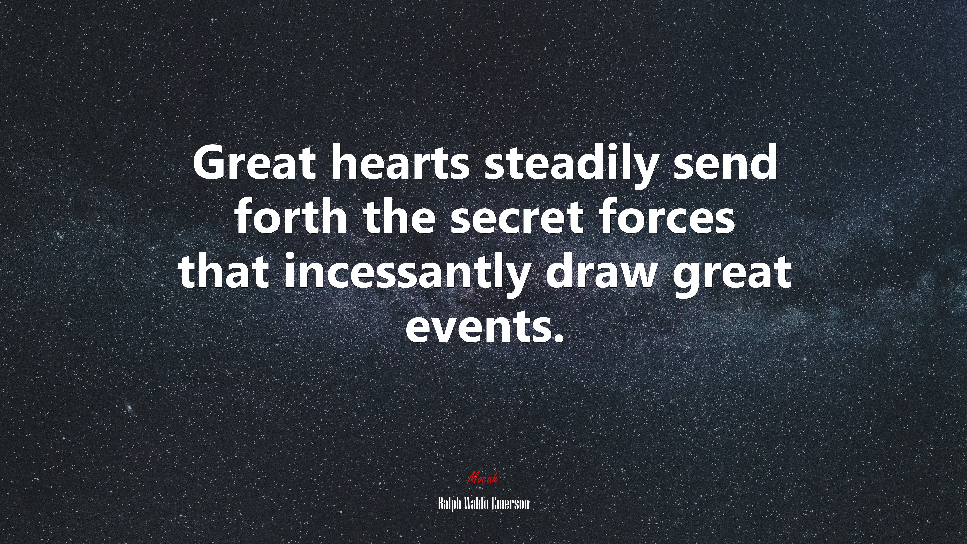 Great hearts steadily send forth the secret forces that incessantly draw great events. | Ralph Waldo Emerson quote HD Wallpaper