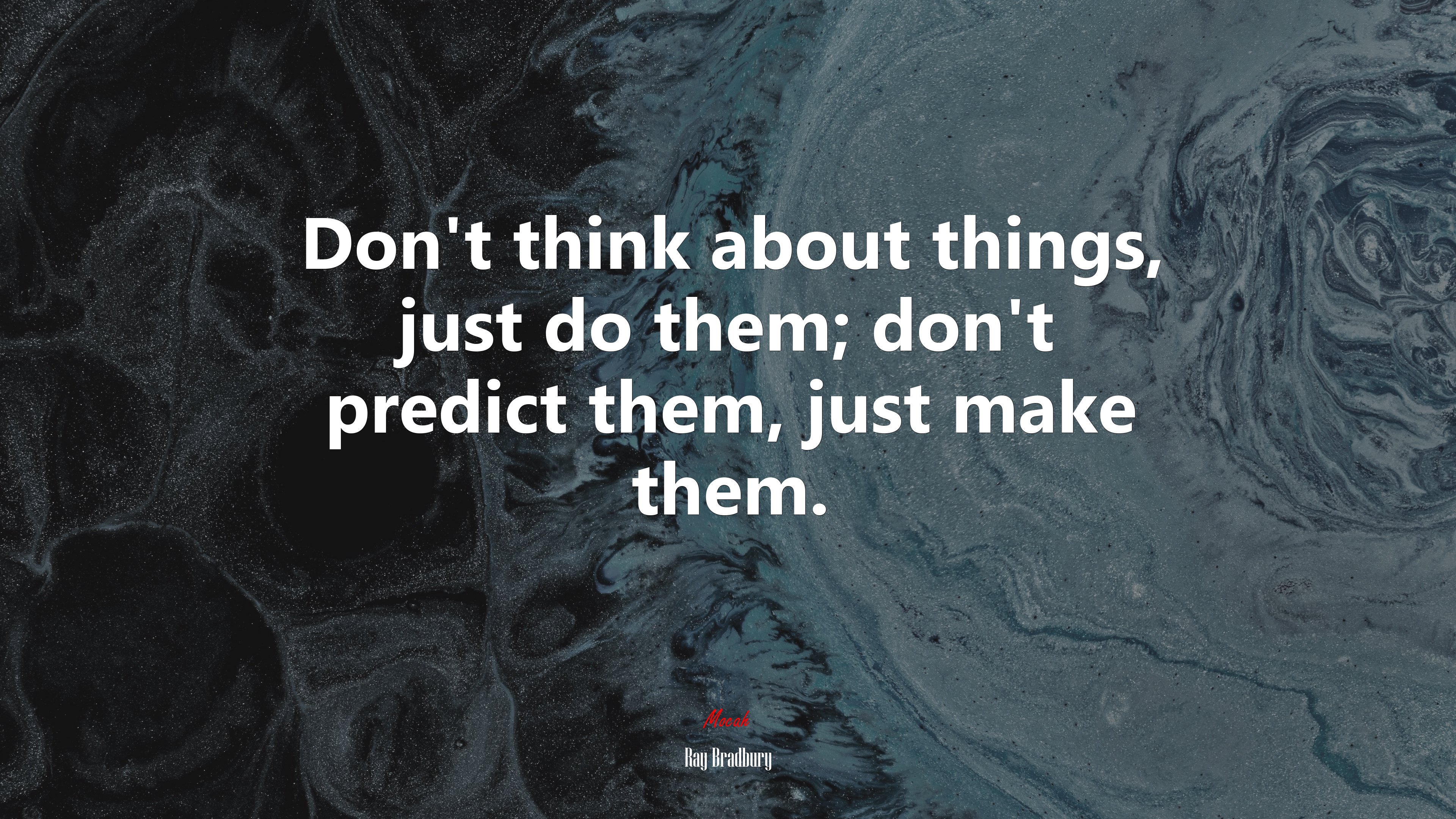 Don’t think about things, just do them; don’t predict them, just make them. | Ray Bradbury quote HD Wallpaper