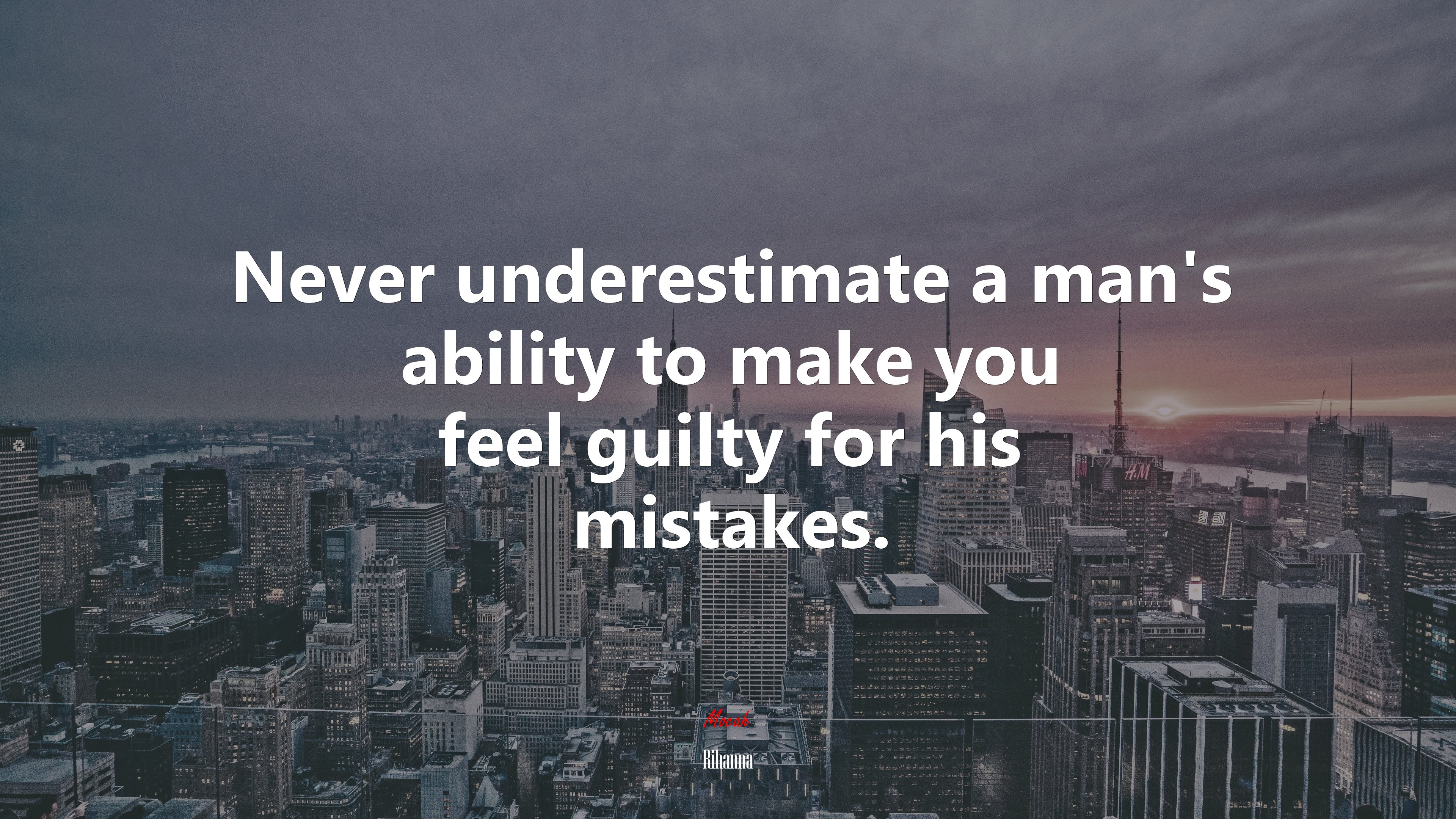 Never underestimate a man’s ability to make you feel guilty for his mistakes. | Rihanna quote HD Wallpaper