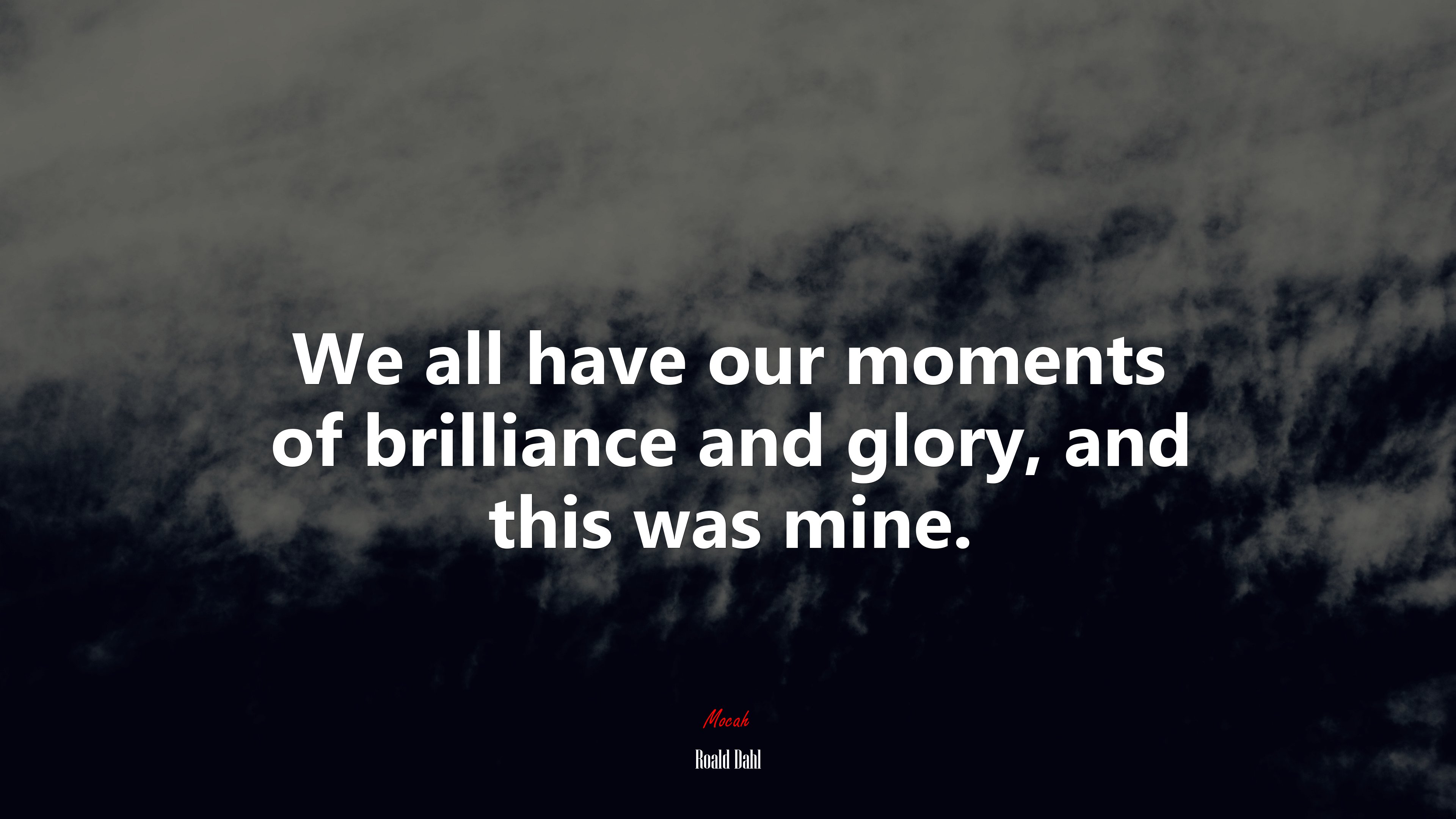 We all have our moments of brilliance and glory, and this was mine. | Roald Dahl quote HD Wallpaper