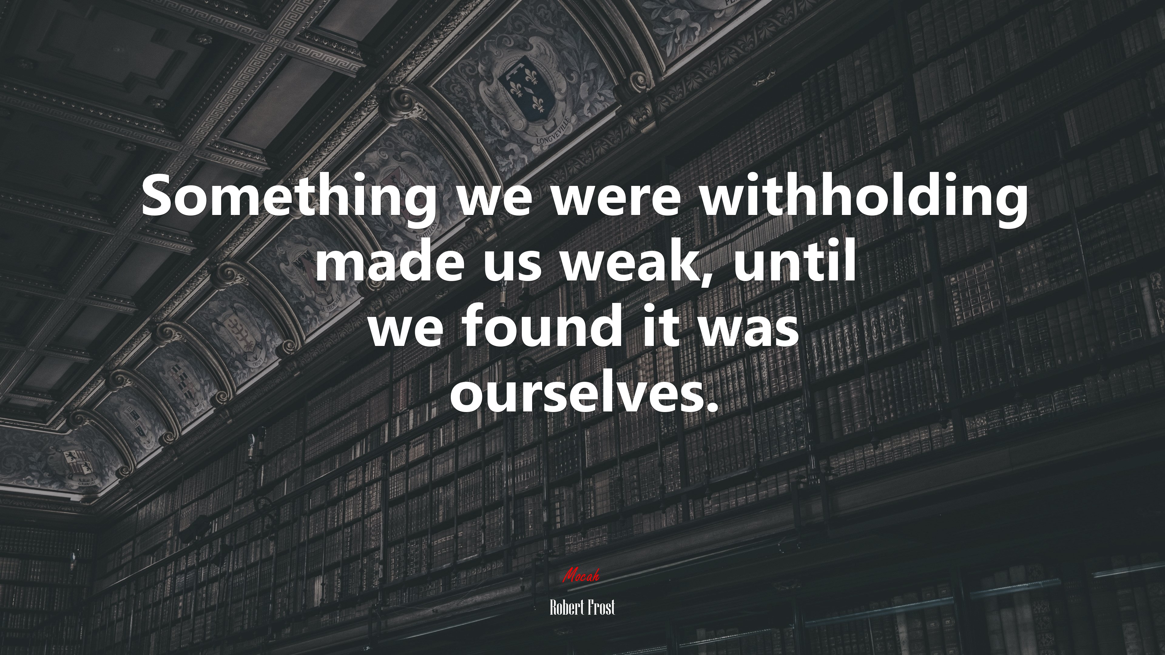 Something we were withholding made us weak, until we found it was ourselves. | Robert Frost quote HD Wallpaper
