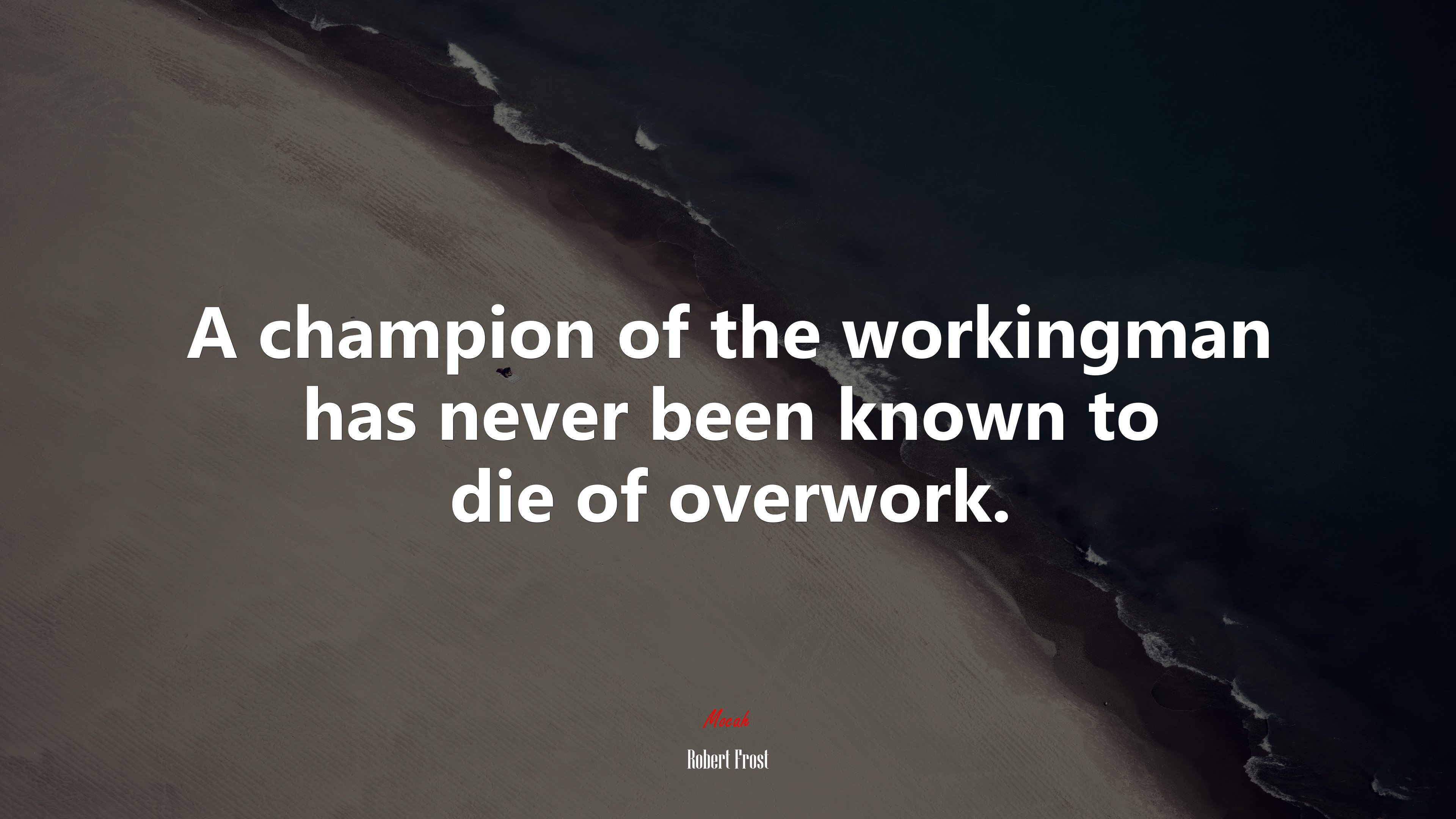 A champion of the workingman has never been known to die of overwork. | Robert Frost quote HD Wallpaper