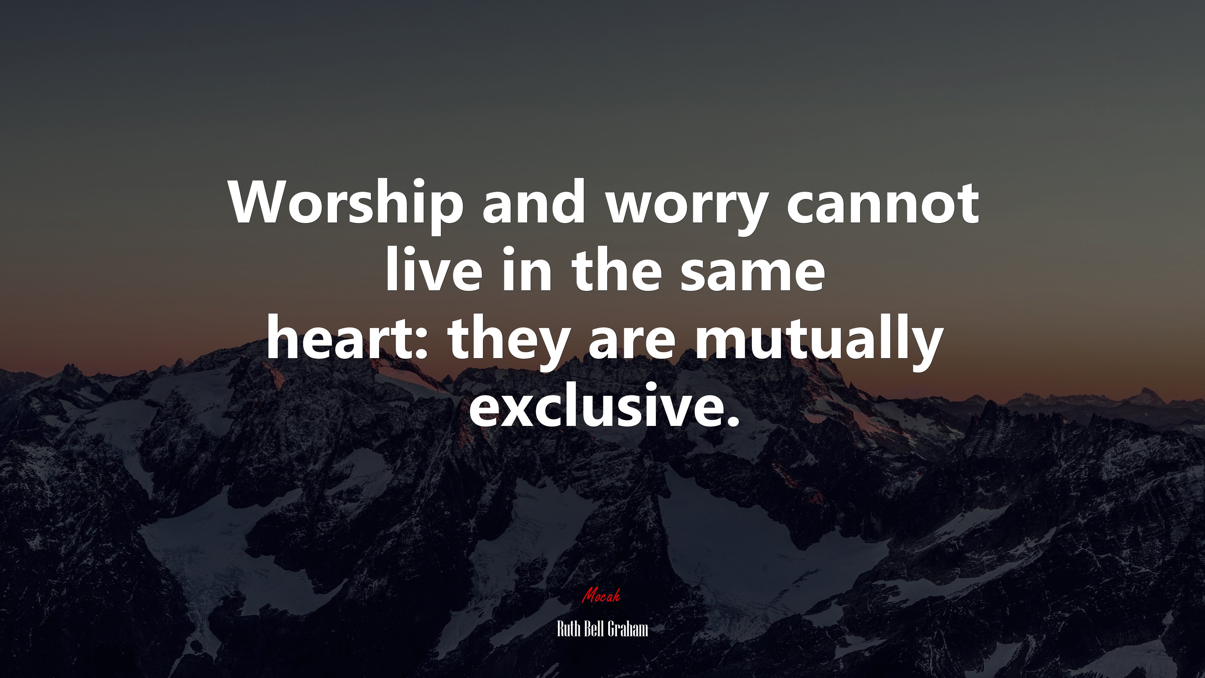Worship and worry cannot live in the same heart: they are mutually exclusive. | Ruth Bell Graham quote HD Wallpaper