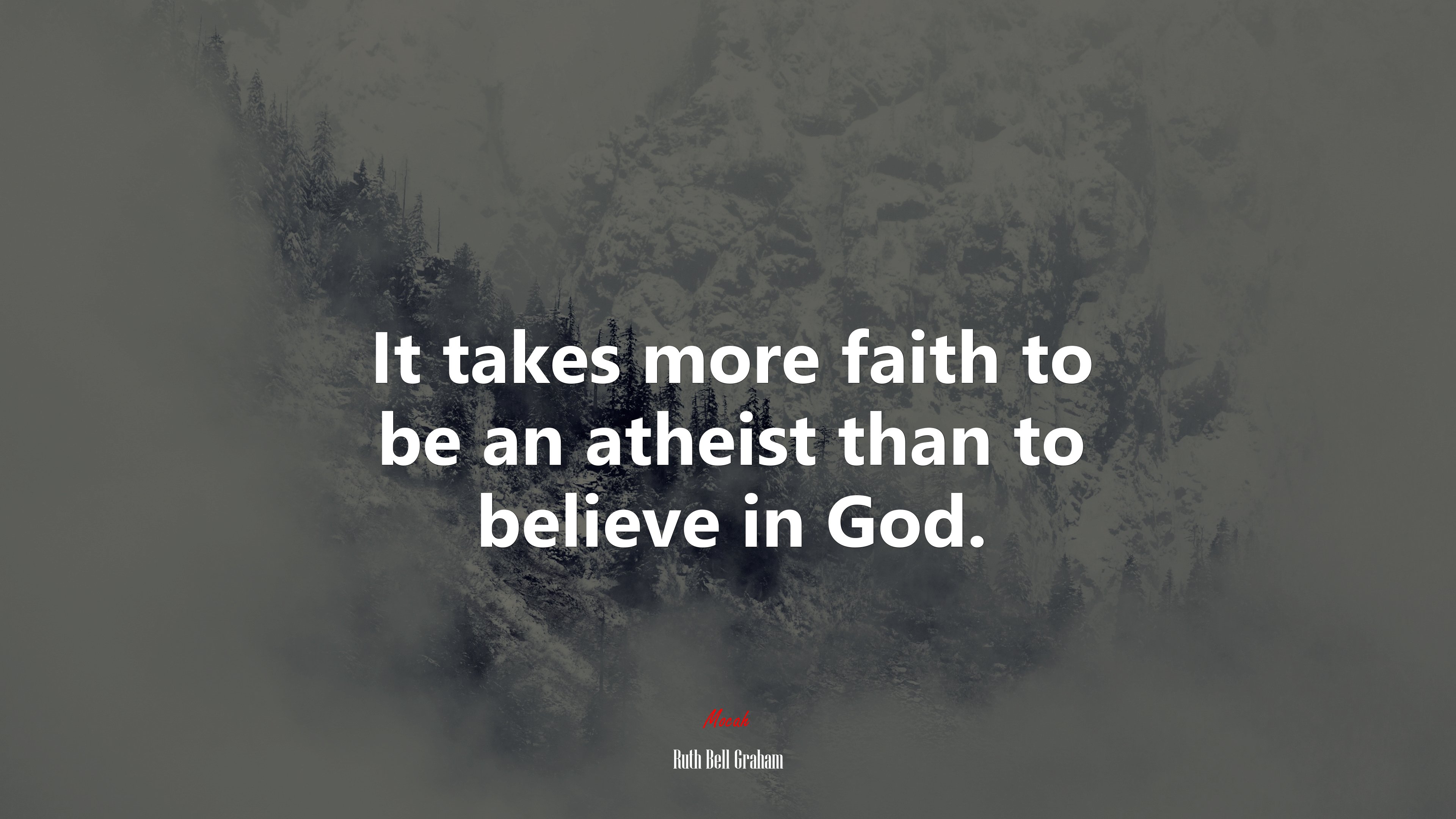 It takes more faith to be an atheist than to believe in God. | Ruth Bell Graham quote HD Wallpaper