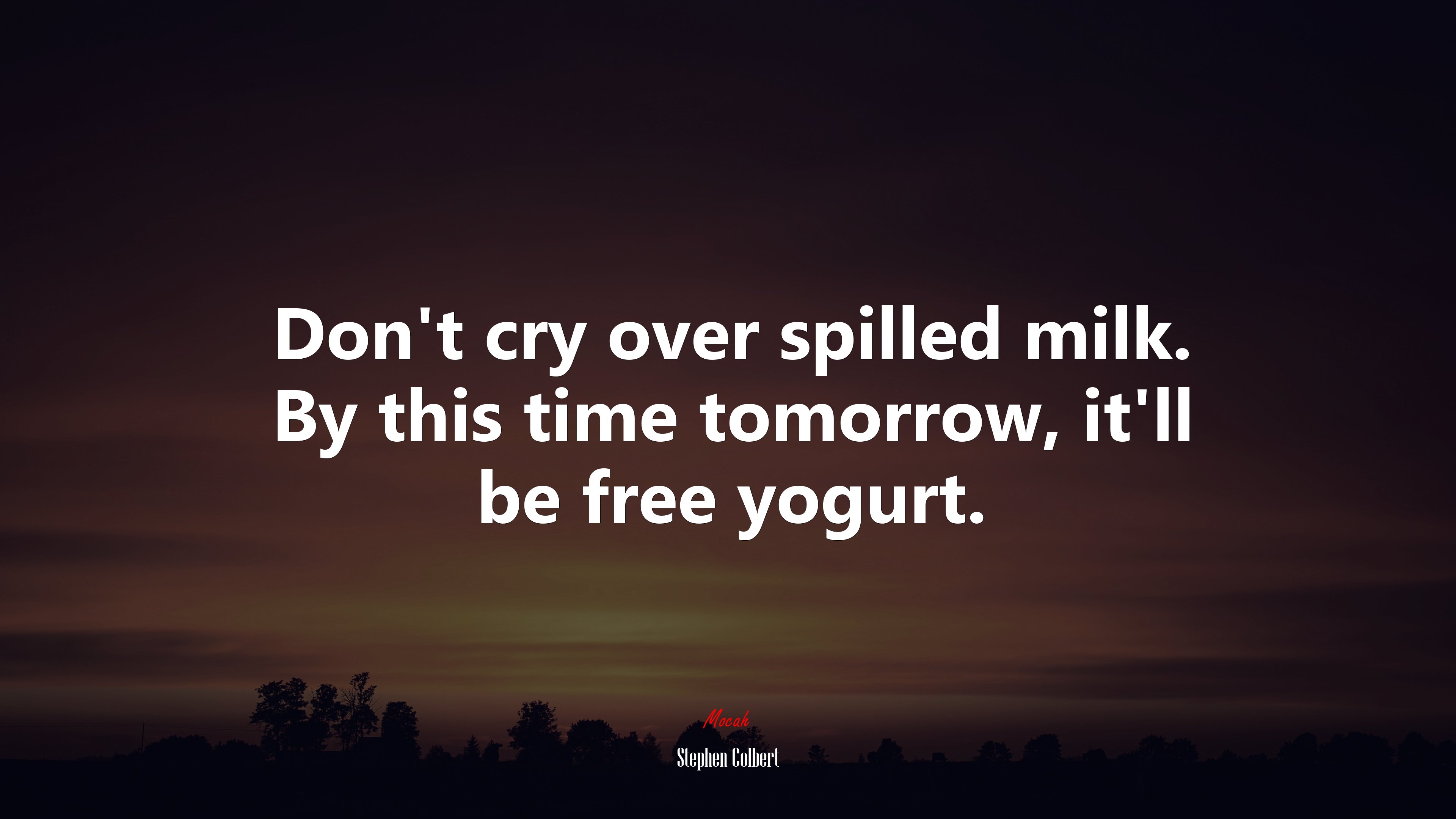 Don’t cry over spilled milk. By this time tomorrow, it’ll be free yogurt. | Stephen Colbert quote HD Wallpaper