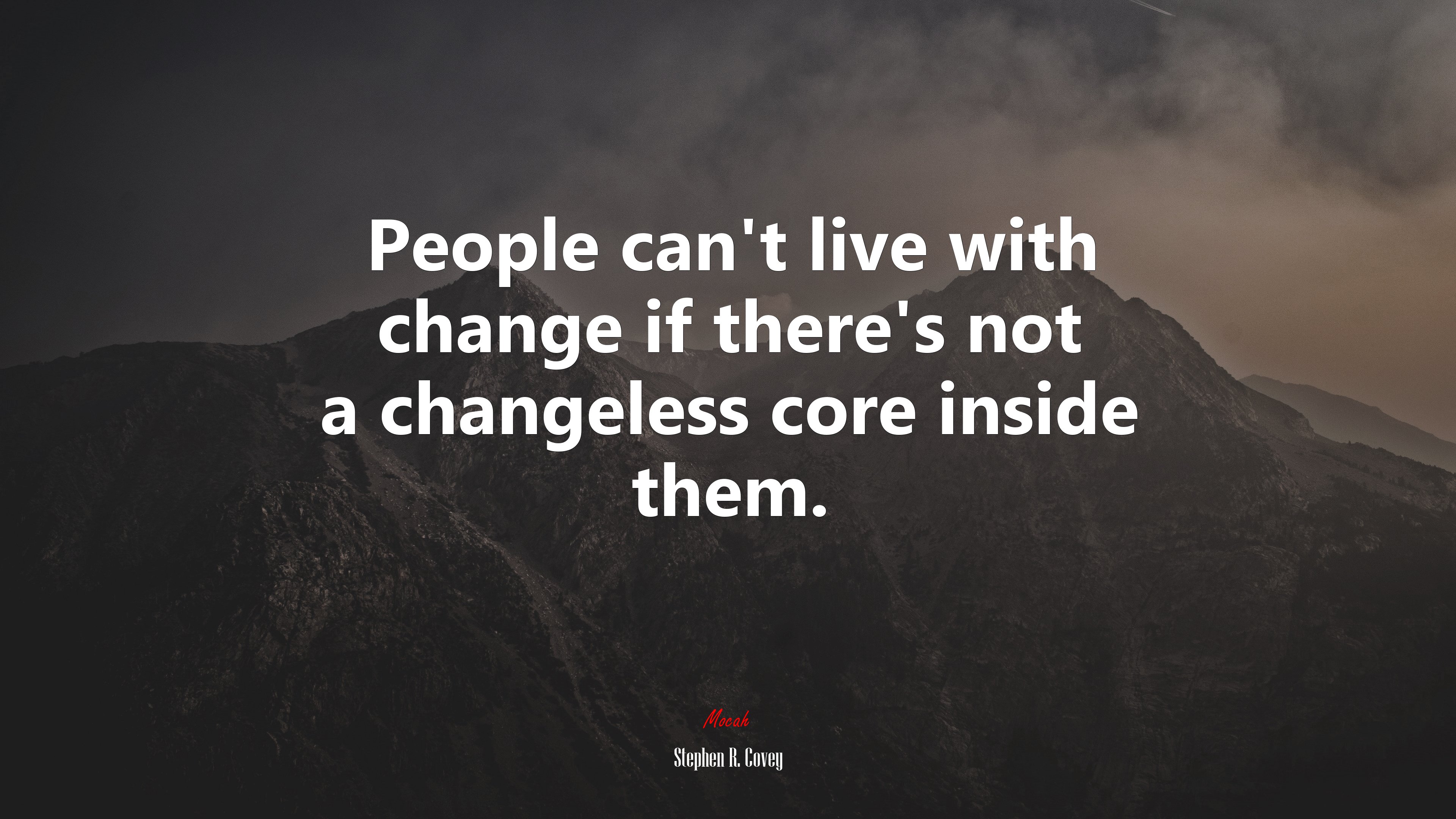 People can’t live with change if there’s not a changeless core inside them. | Stephen R. Covey quote HD Wallpaper