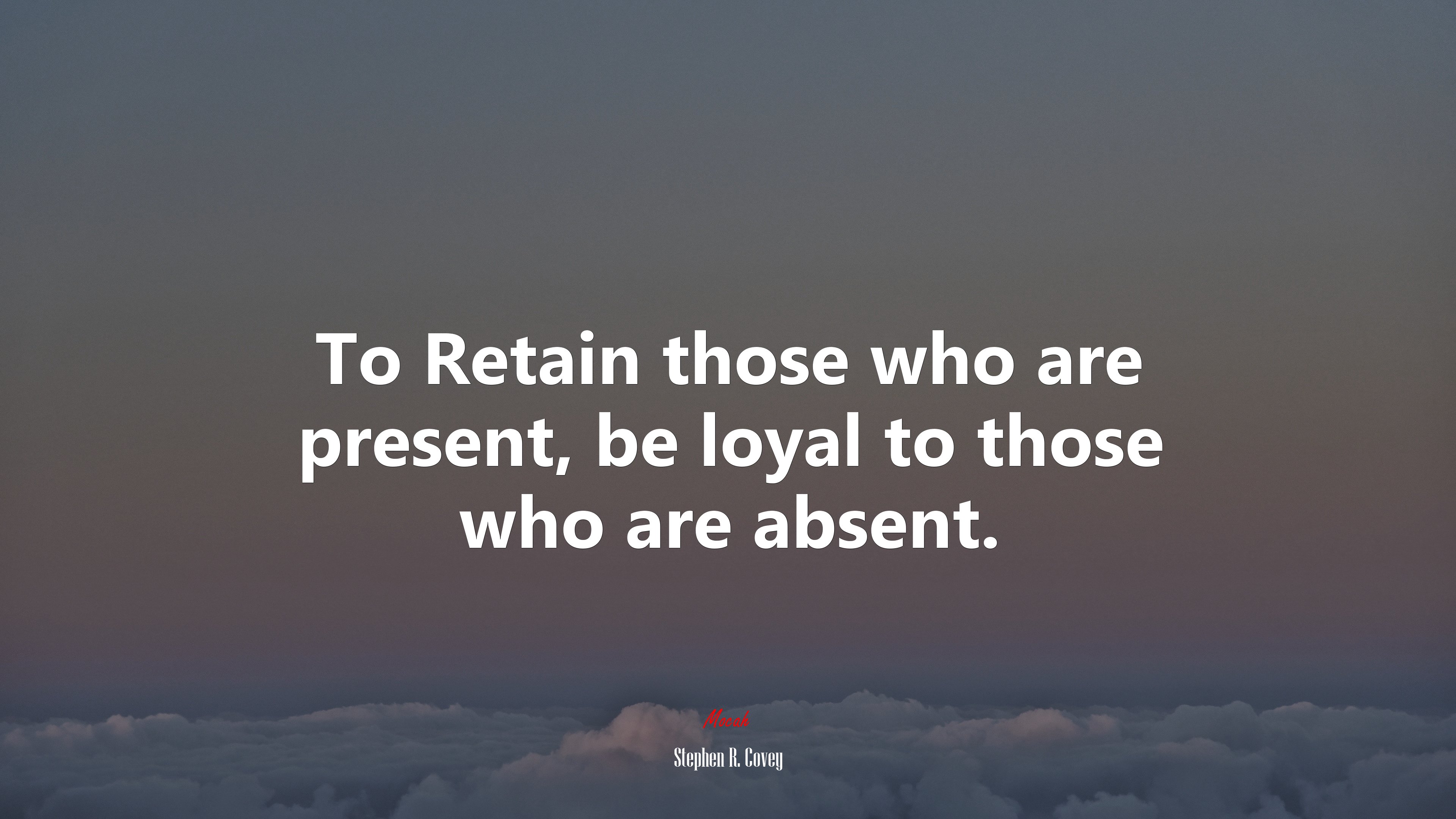 To Retain those who are present, be loyal to those who are absent. | Stephen R. Covey quote HD Wallpaper