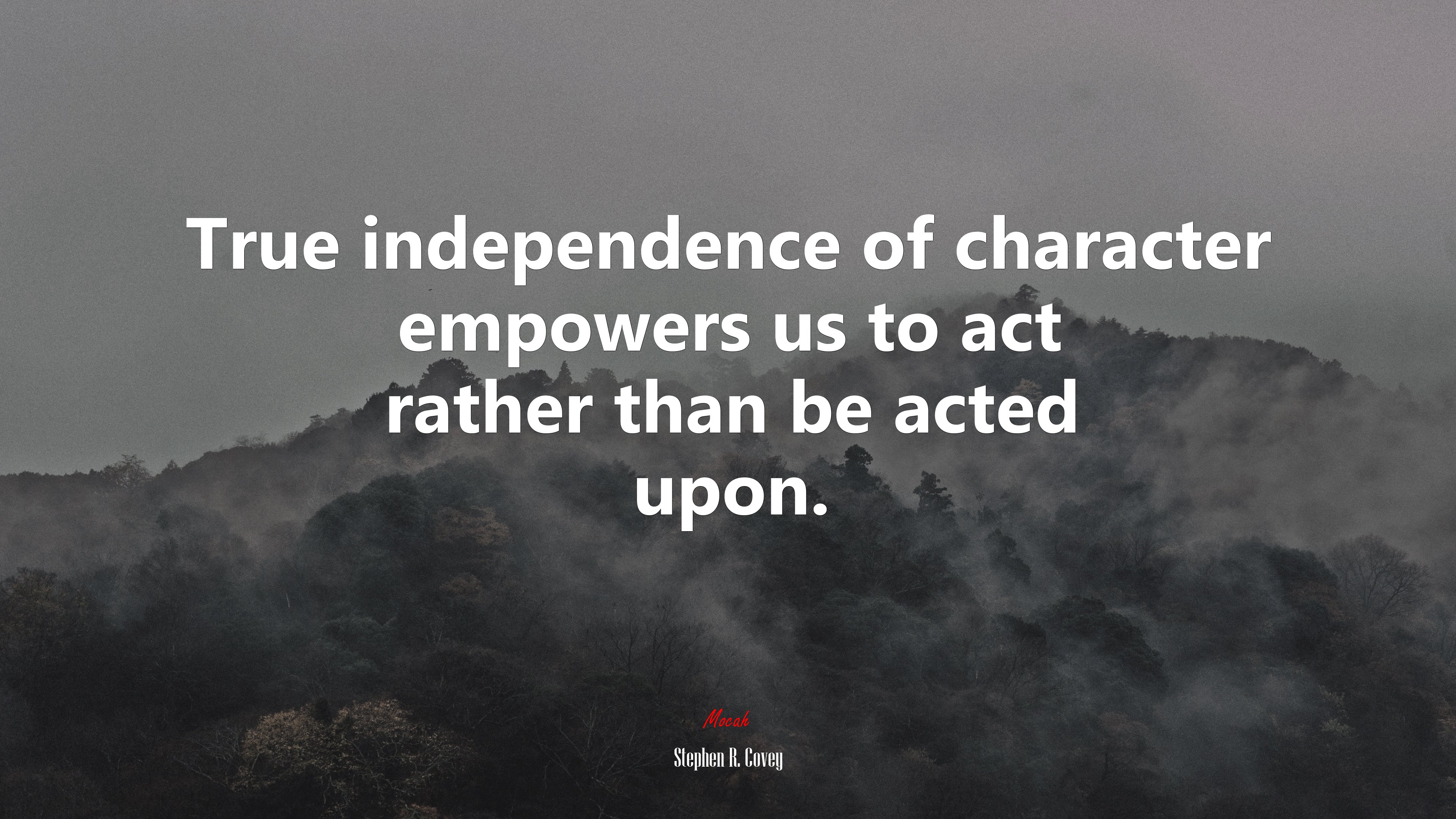 True independence of character empowers us to act rather than be acted upon. | Stephen R. Covey quote HD Wallpaper