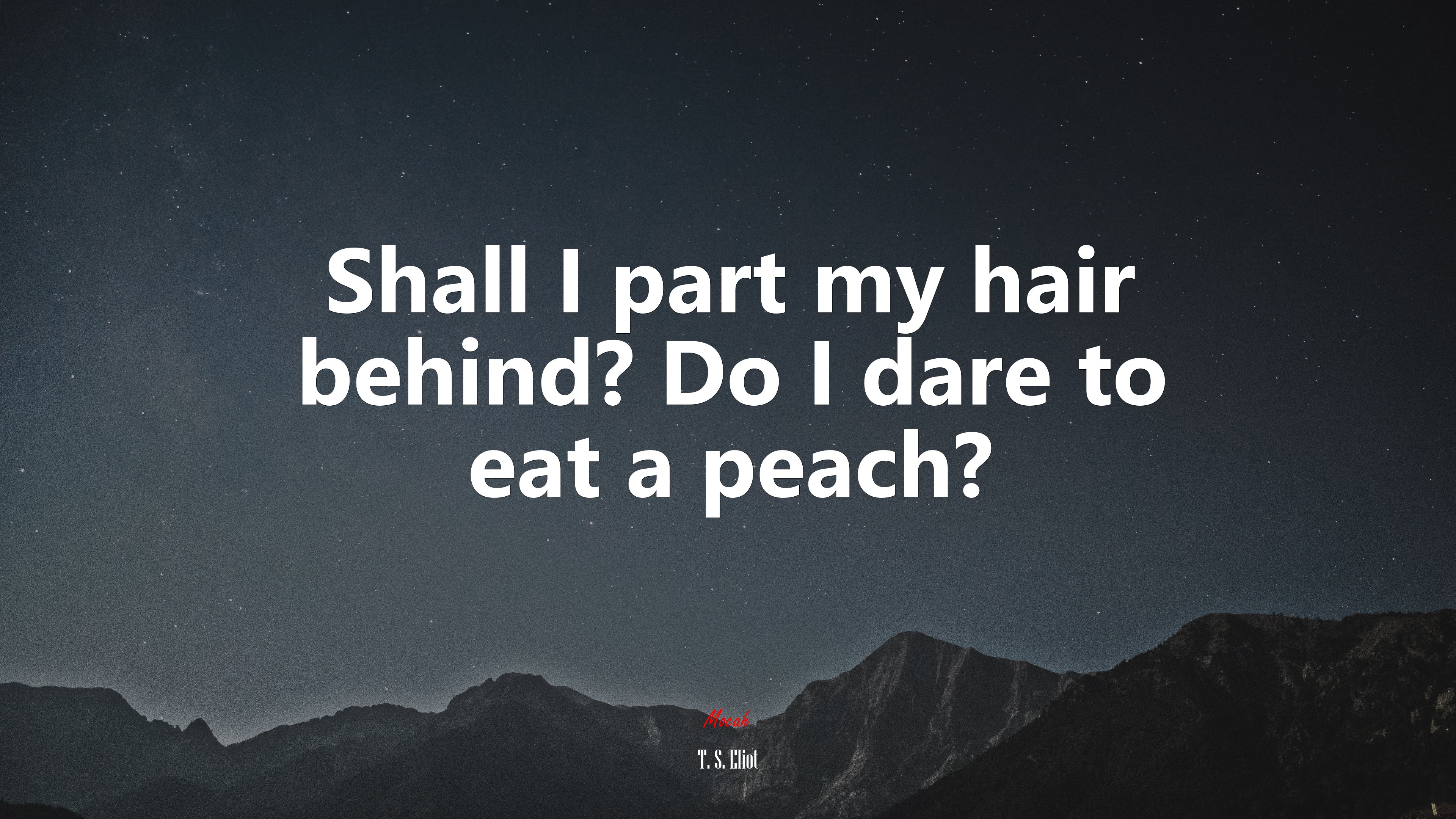 Shall I part my hair behind? Do I dare to eat a peach? | T. S. Eliot quote HD Wallpaper