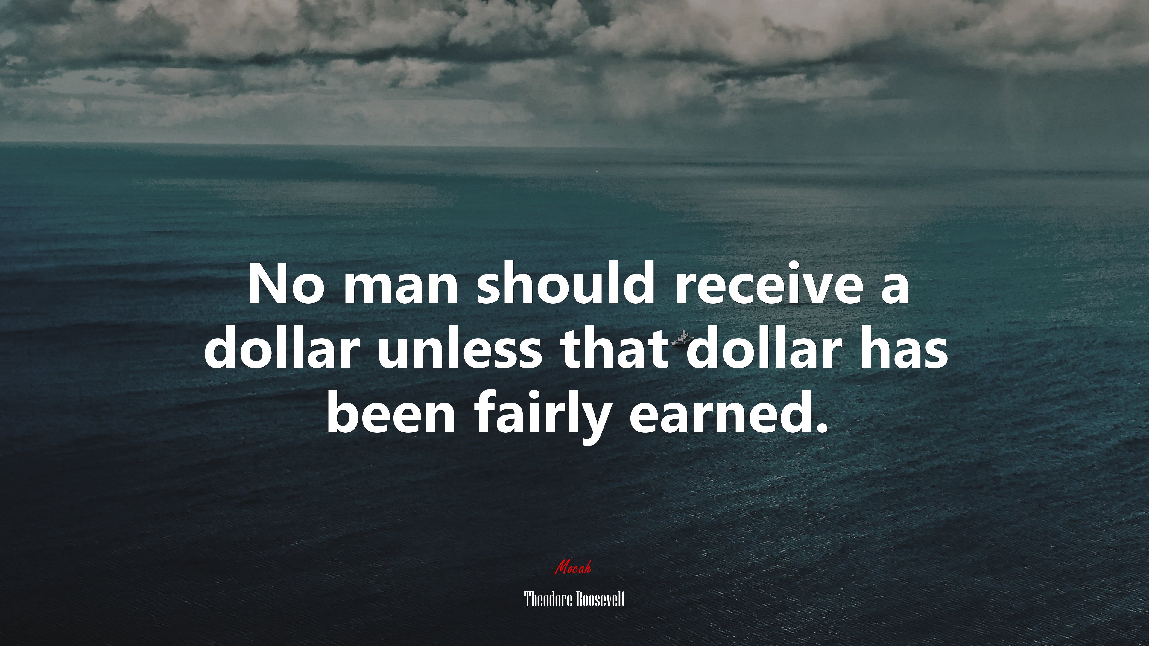 No man should receive a dollar unless that dollar has been fairly earned. | Theodore Roosevelt quote HD Wallpaper