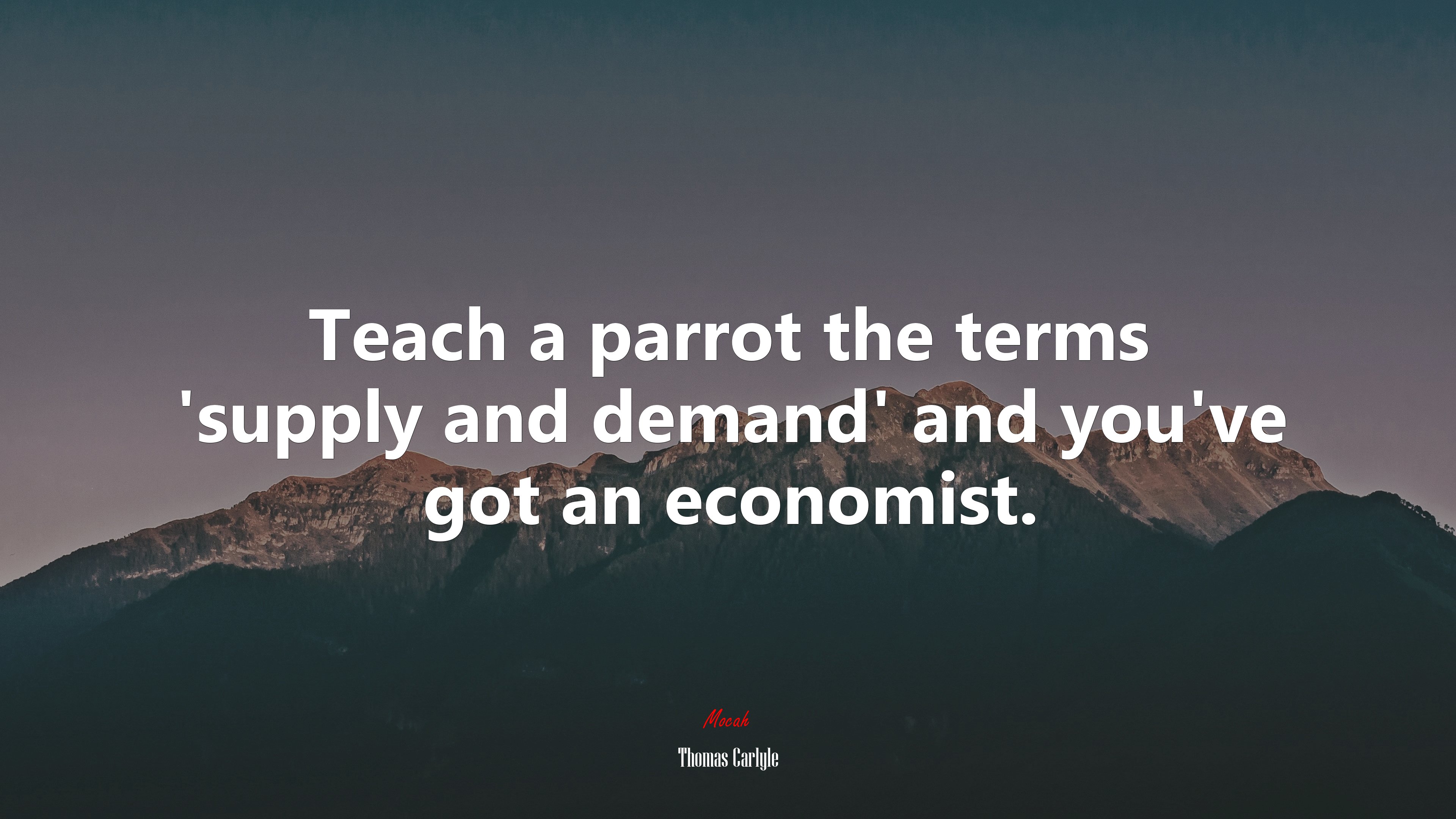 Teach a parrot the terms ‘supply and demand’ and you’ve got an economist. | Thomas Carlyle quote HD Wallpaper