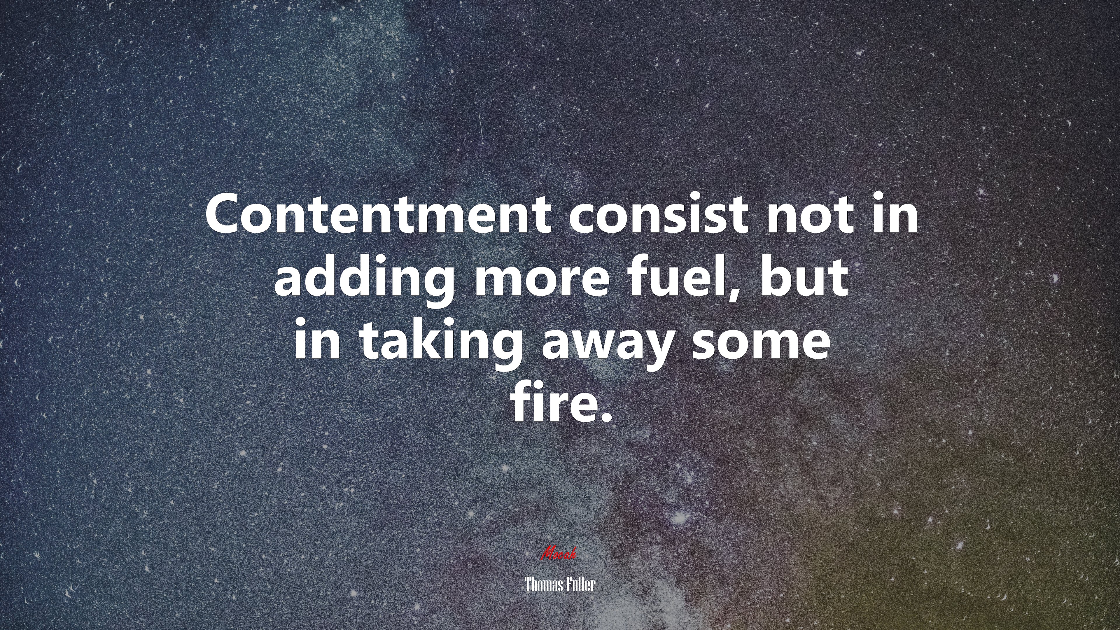 Contentment consist not in adding more fuel, but in taking away some fire. | Thomas Fuller quote HD Wallpaper
