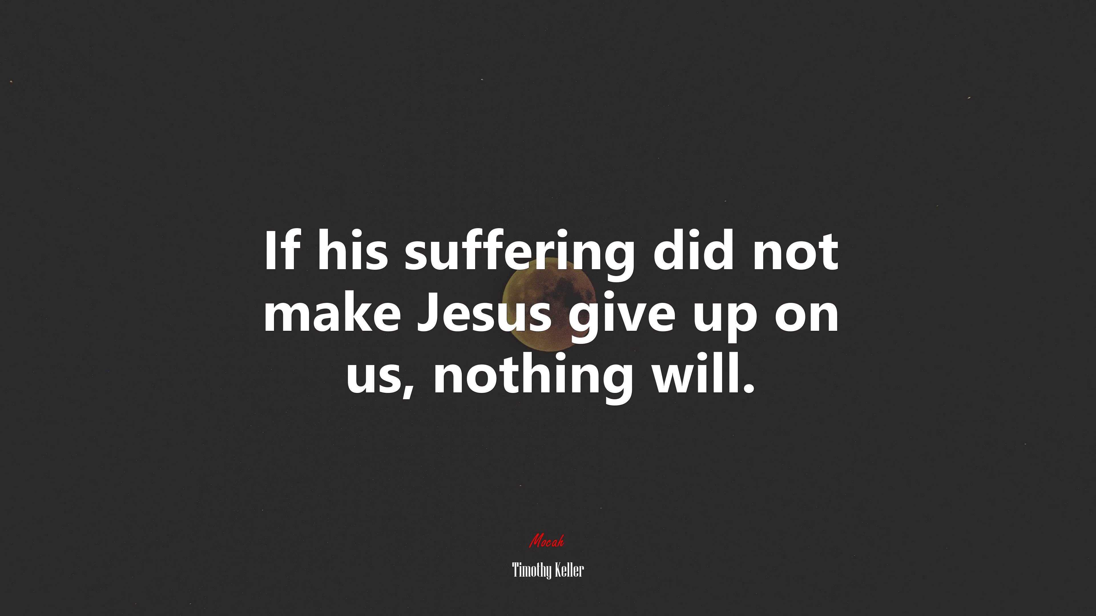 If his suffering did not make Jesus give up on us, nothing will. | Timothy Keller quote HD Wallpaper