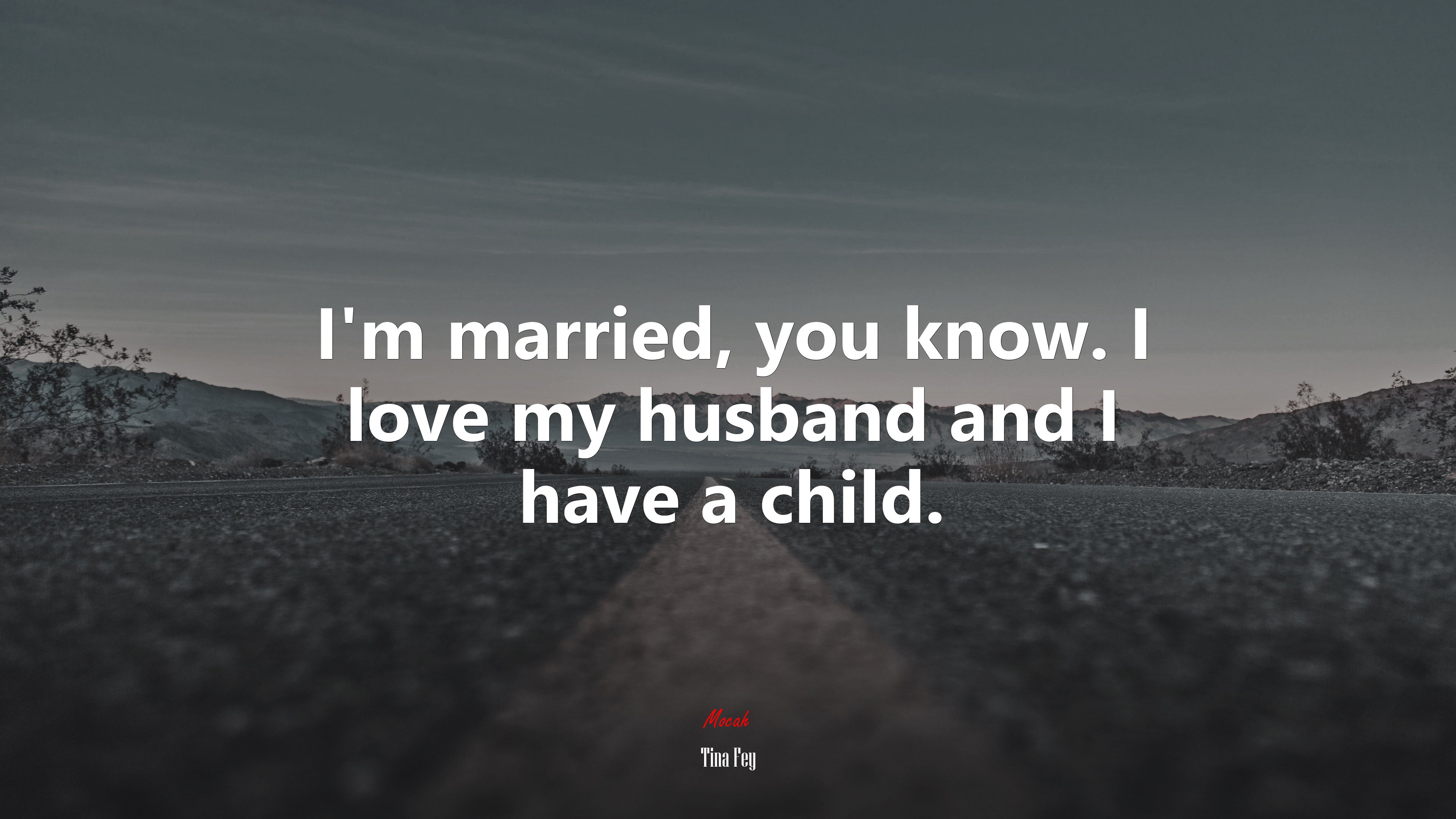 I’m married, you know. I love my husband and I have a child. | Tina Fey quote HD Wallpaper
