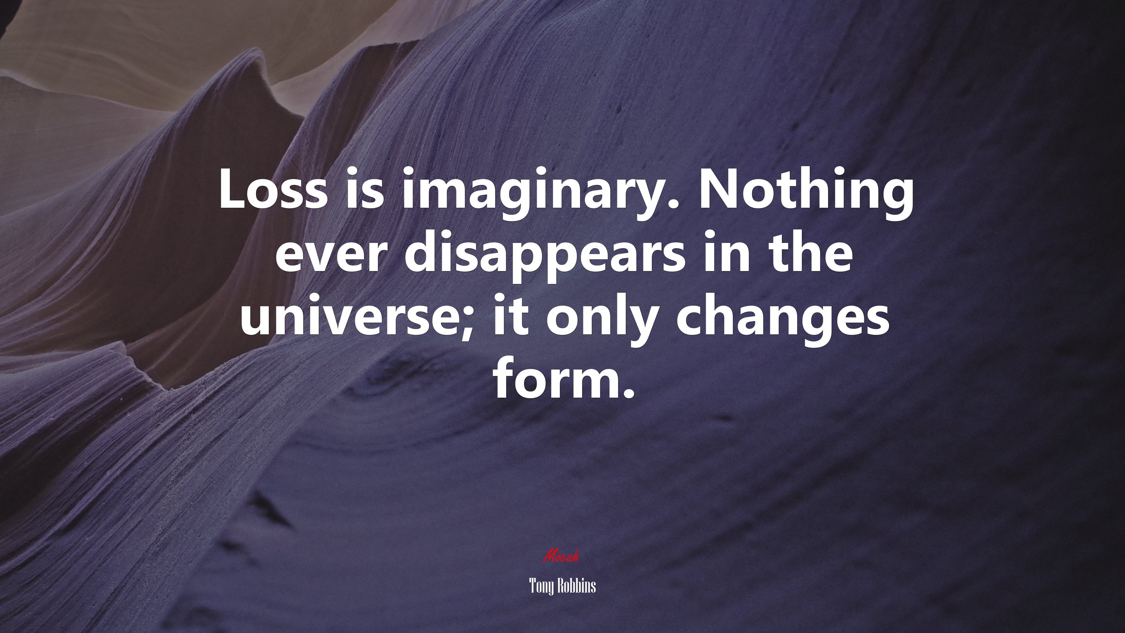 Loss is imaginary. Nothing ever disappears in the universe; it only changes form. | Tony Robbins quote HD Wallpaper
