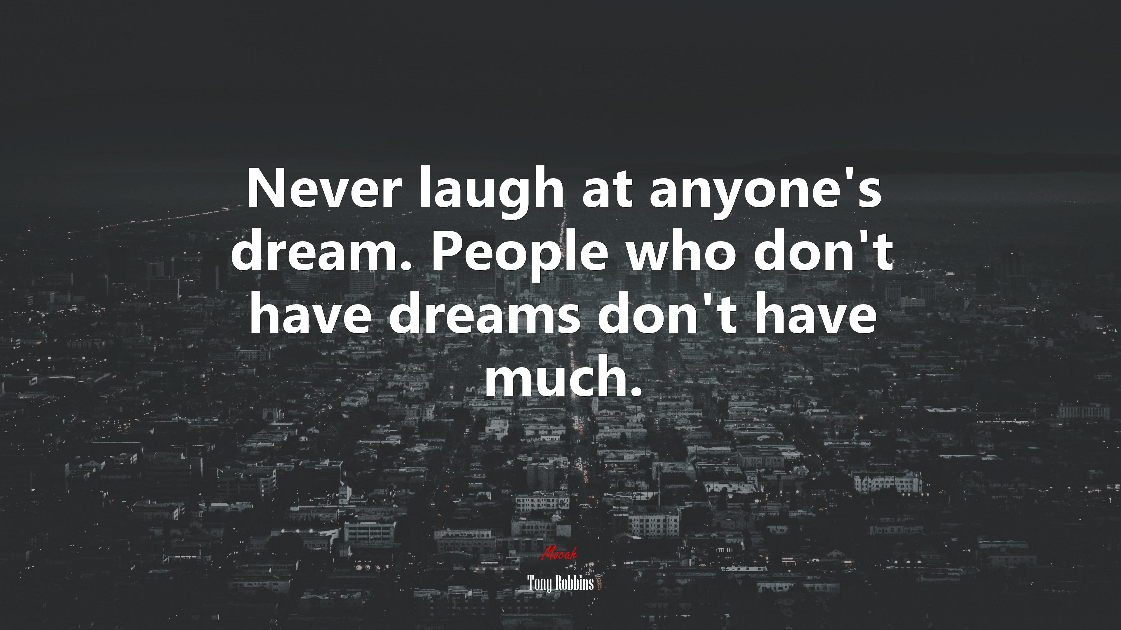 Never laugh at anyone’s dream. People who don’t have dreams don’t have much. | Tony Robbins quote HD Wallpaper