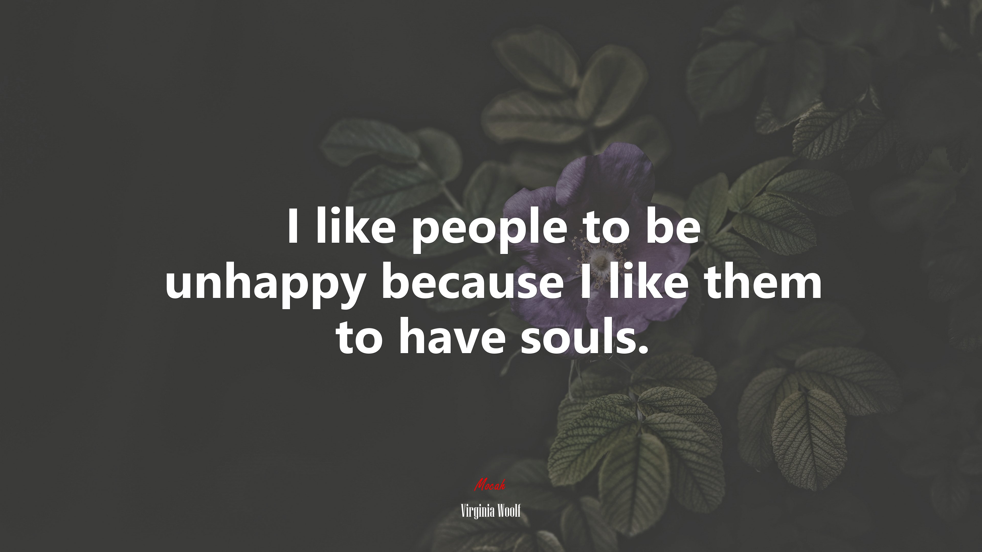 I like people to be unhappy because I like them to have souls. | Virginia Woolf quote HD Wallpaper