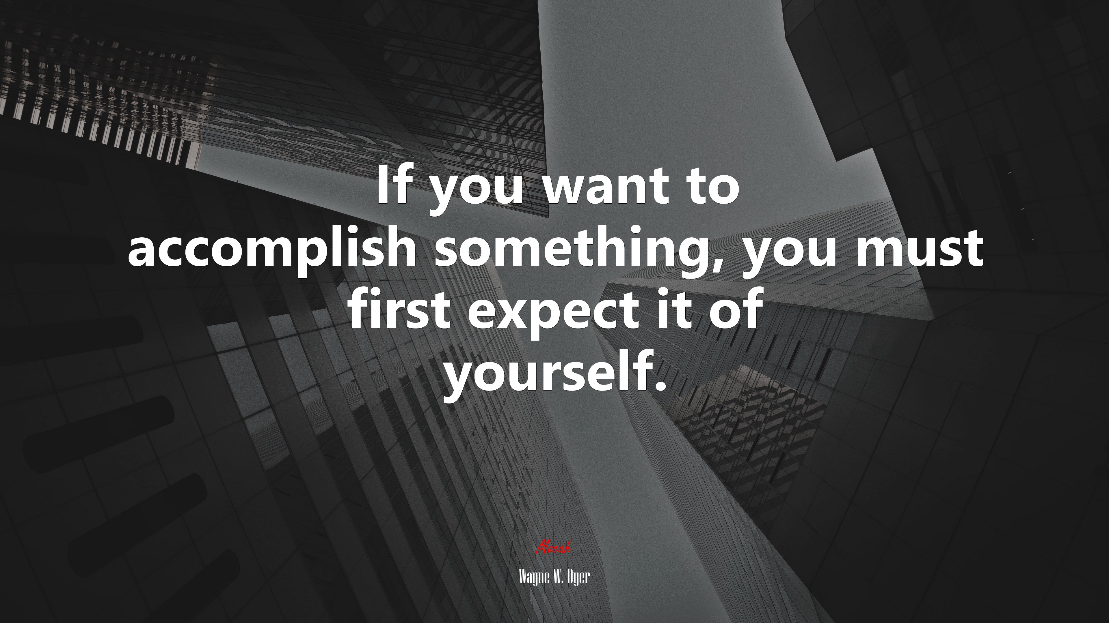 If you want to accomplish something, you must first expect it of yourself. | Wayne W. Dyer quote HD Wallpaper