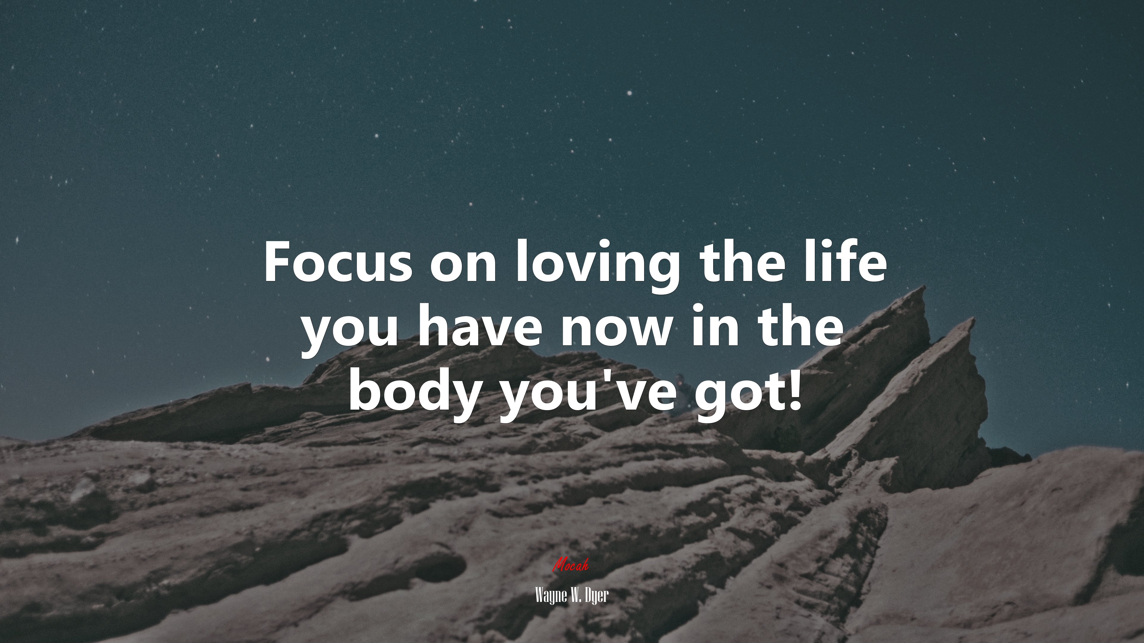 Focus on loving the life you have now in the body you’ve got! | Wayne W. Dyer quote HD Wallpaper