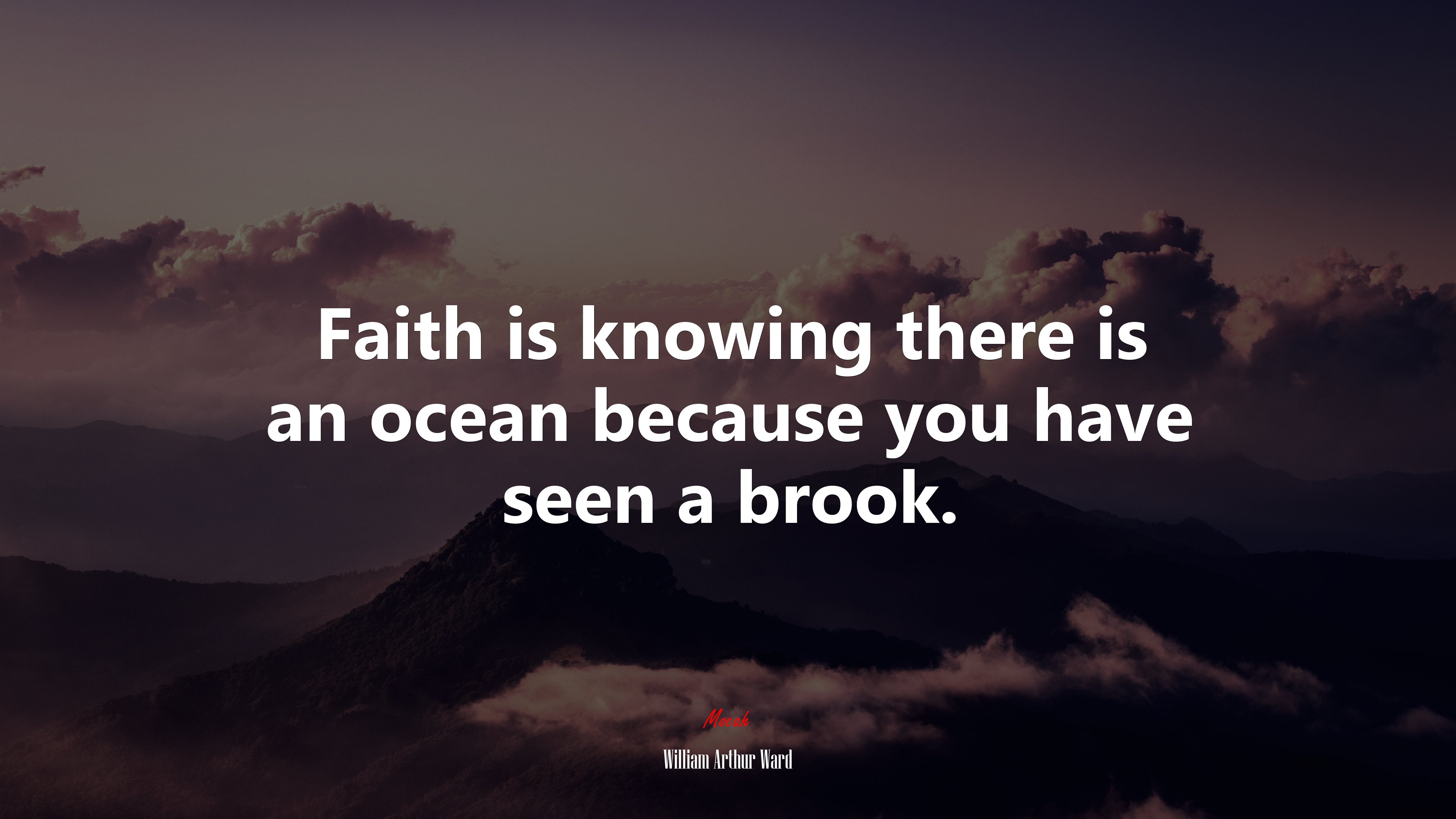 Faith is knowing there is an ocean because you have seen a brook. | William Arthur Ward quote HD Wallpaper
