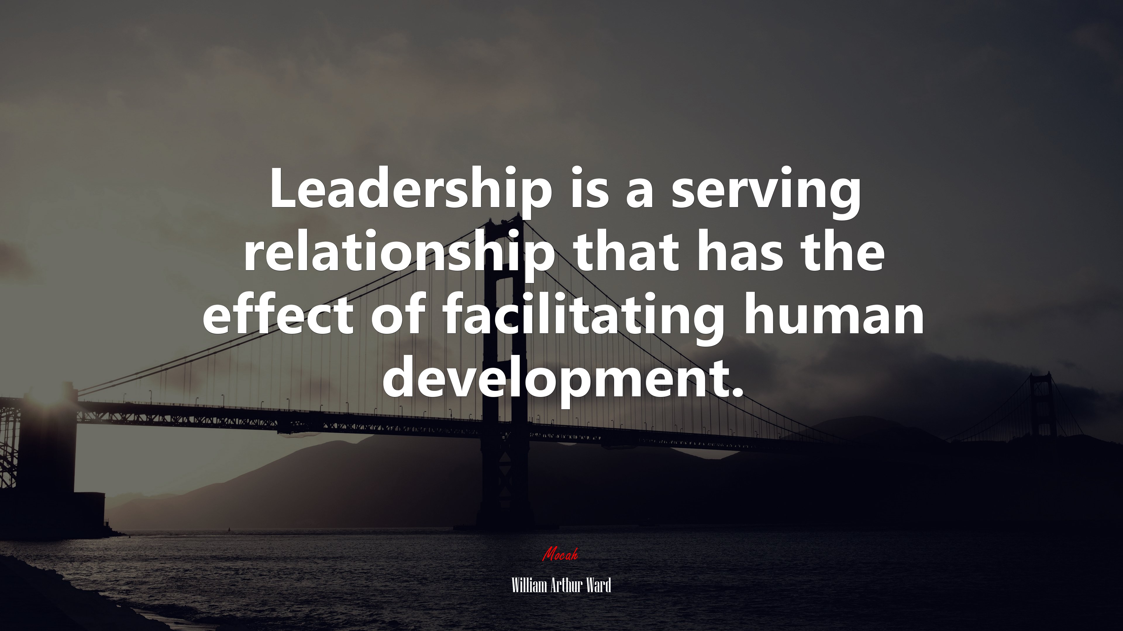 Leadership is a serving relationship that has the effect of facilitating human development. | William Arthur Ward quote HD Wallpaper