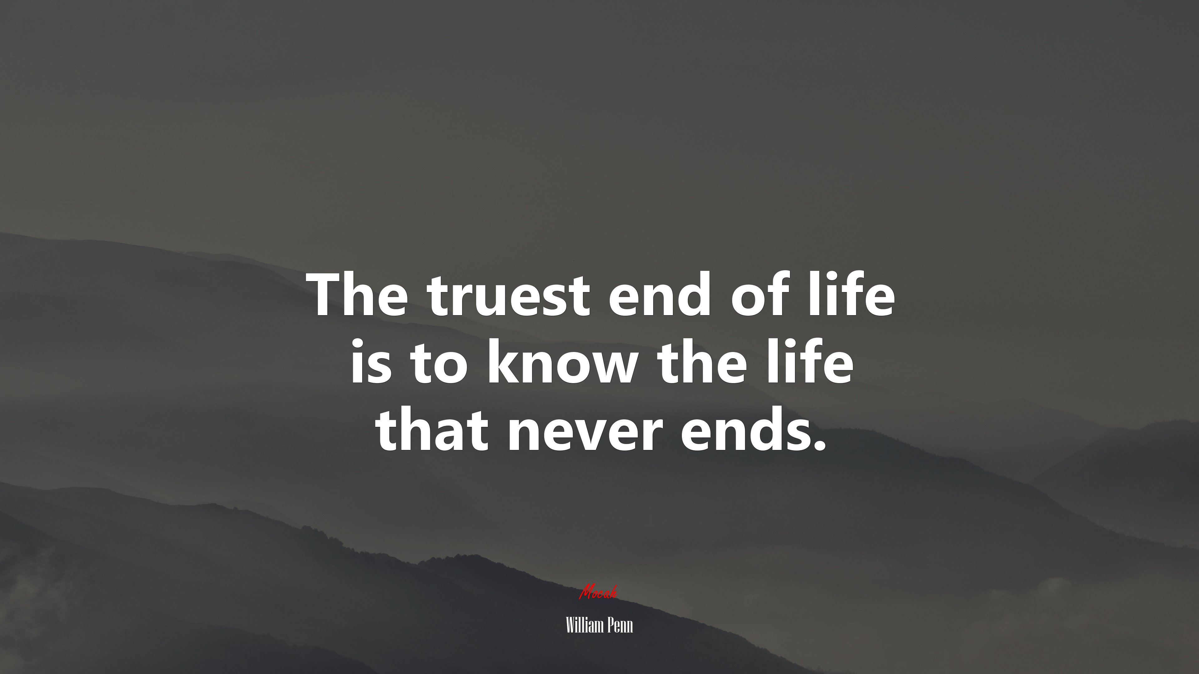 The truest end of life is to know the life that never ends. | William Penn quote HD Wallpaper