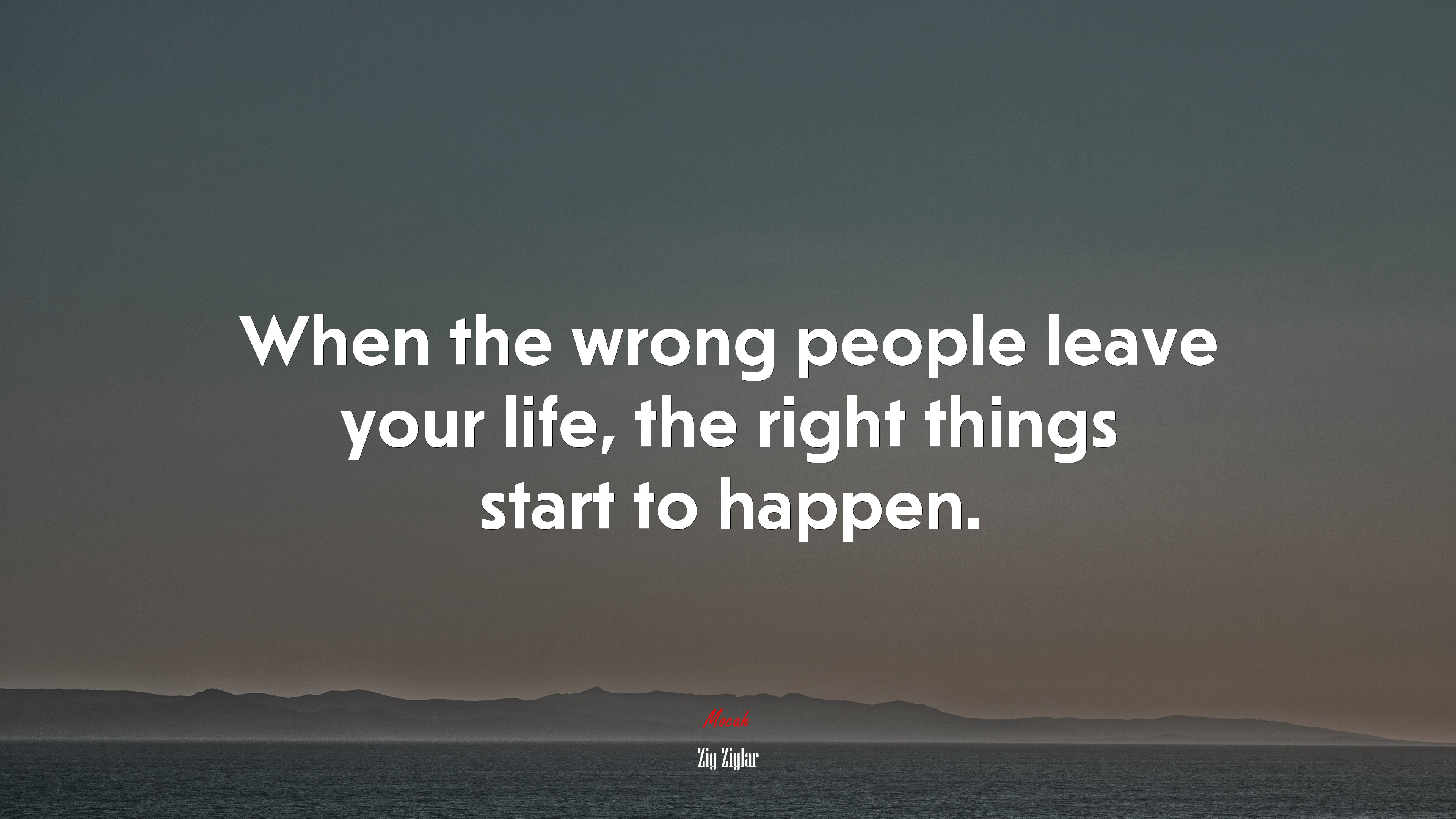 When the wrong people leave your life, the right things start to happen. | Zig Ziglar quote HD Wallpaper