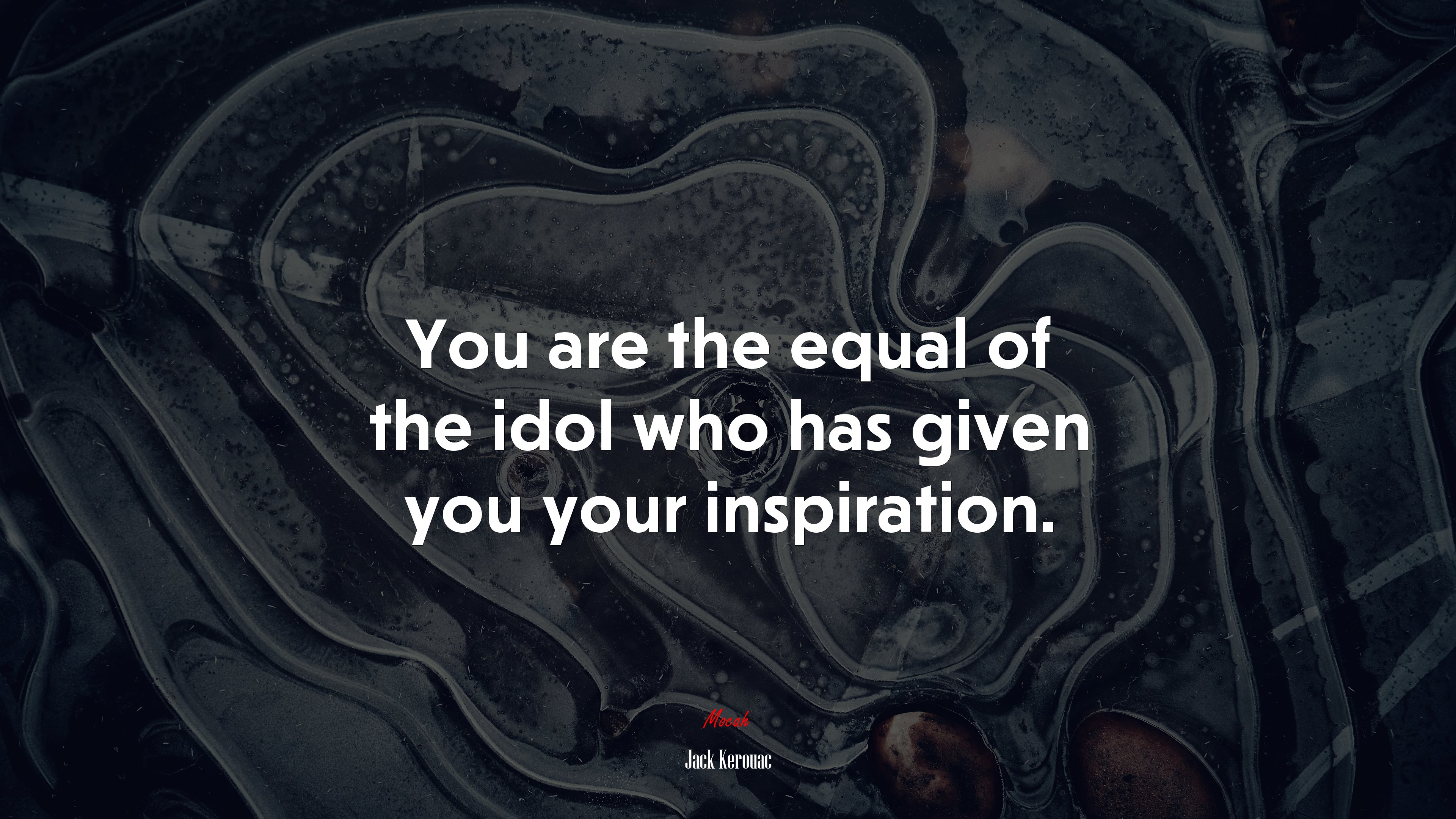 You are the equal of the idol who has given you your inspiration. | Jack Kerouac quote HD Wallpaper