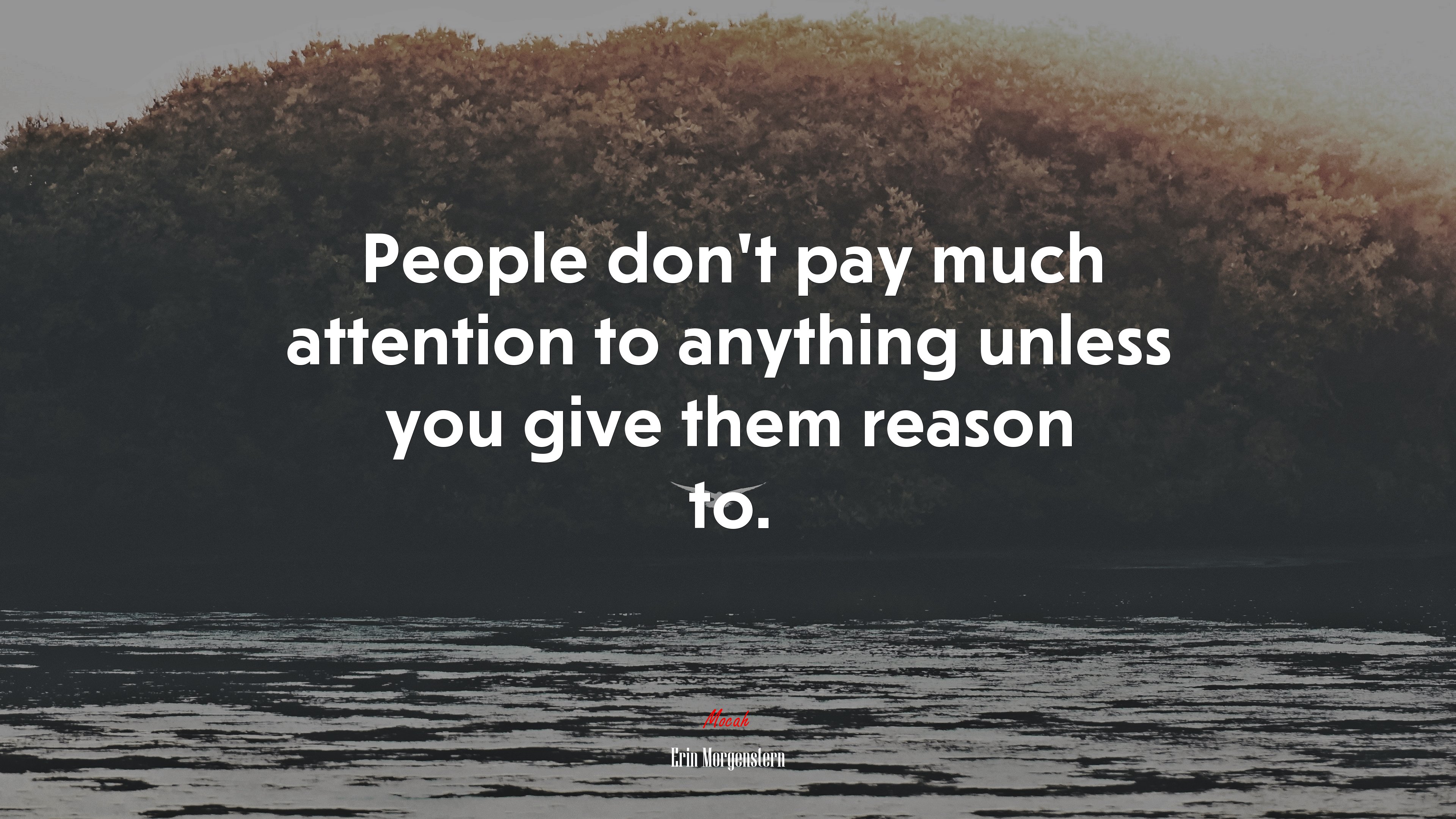 People don’t pay much attention to anything unless you give them reason to. | Erin Morgenstern quote HD Wallpaper