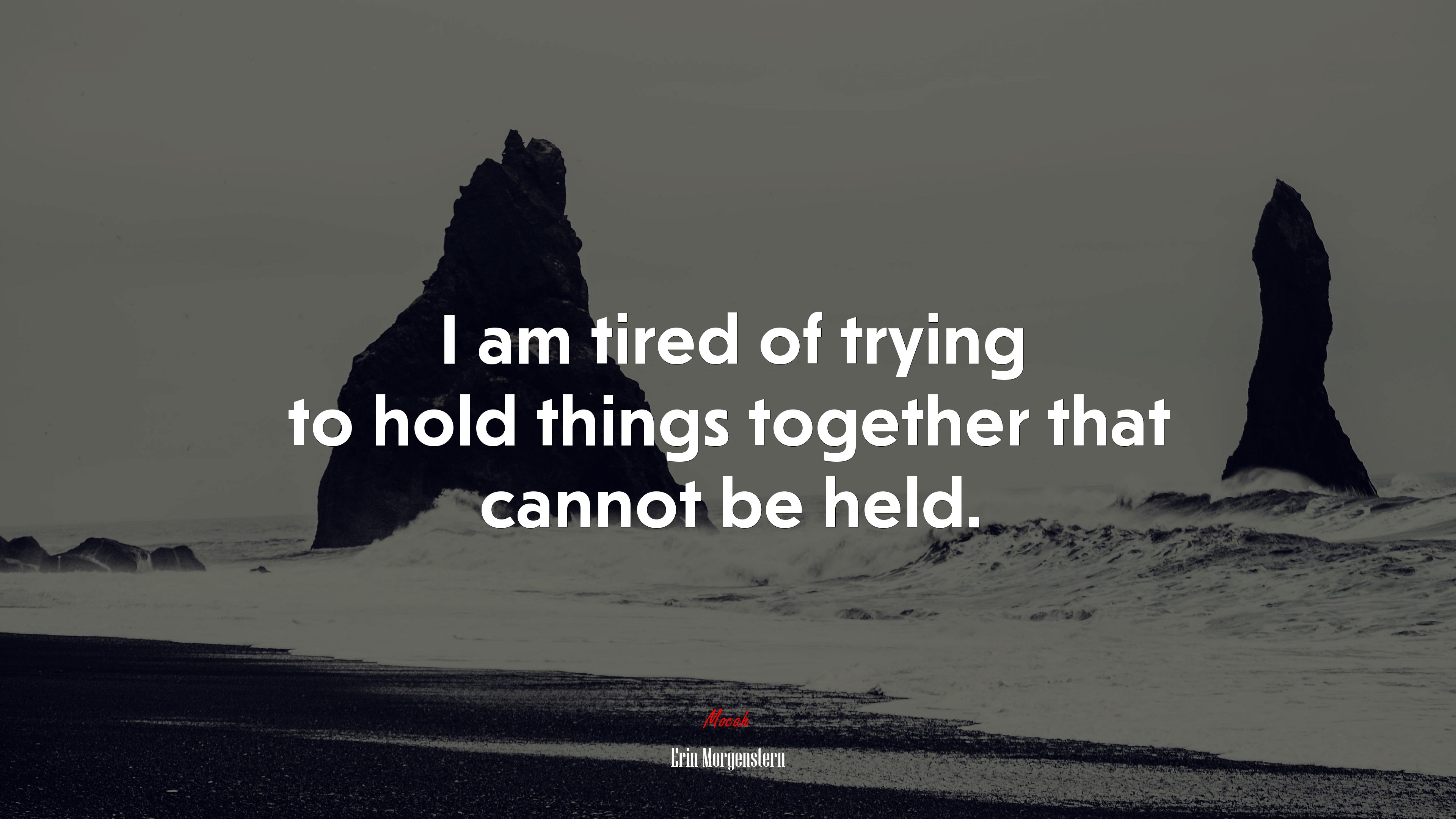 I am tired of trying to hold things together that cannot be held. | Erin Morgenstern quote HD Wallpaper