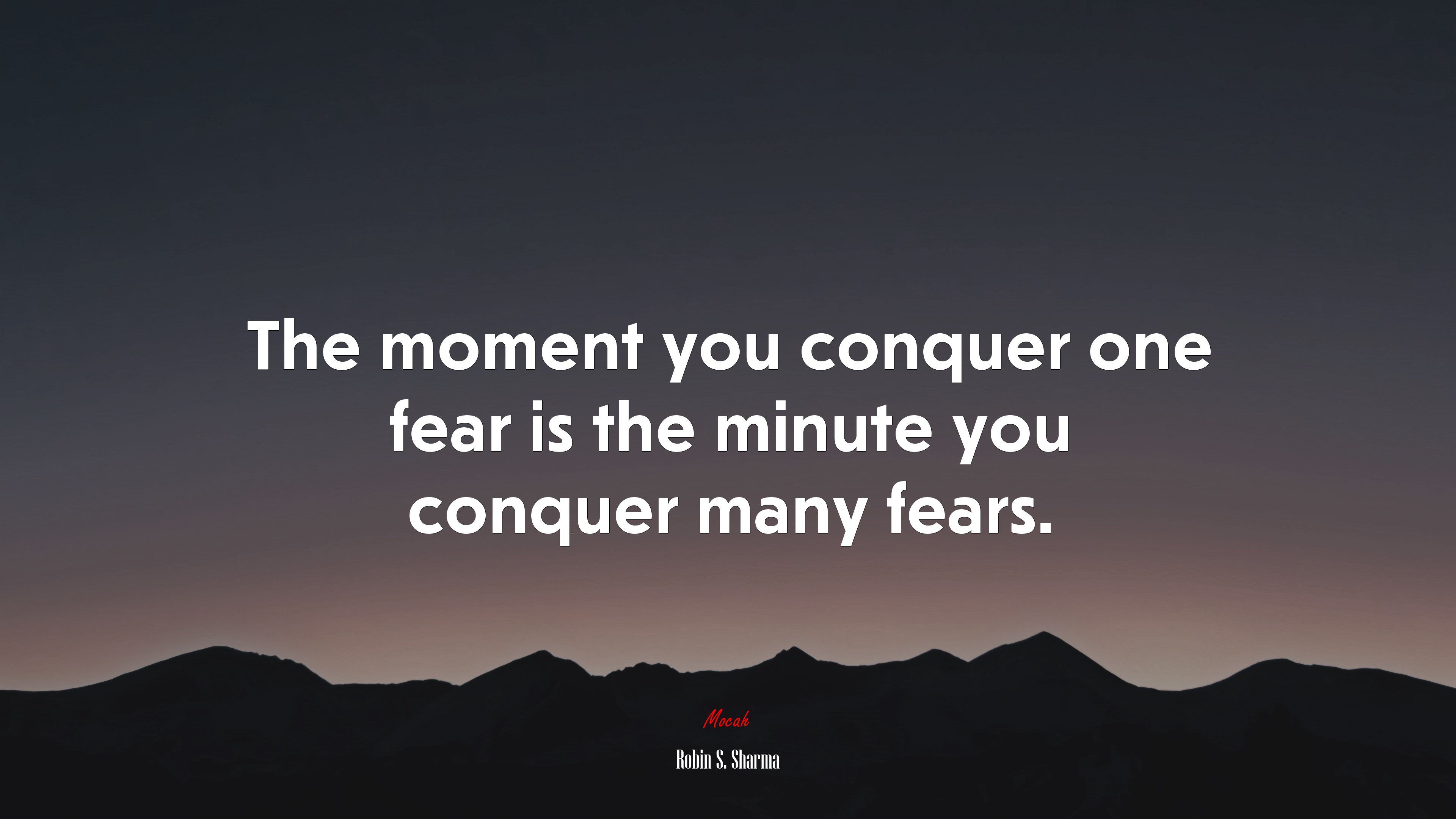 The moment you conquer one fear is the minute you conquer many fears. | Robin S. Sharma quote HD Wallpaper