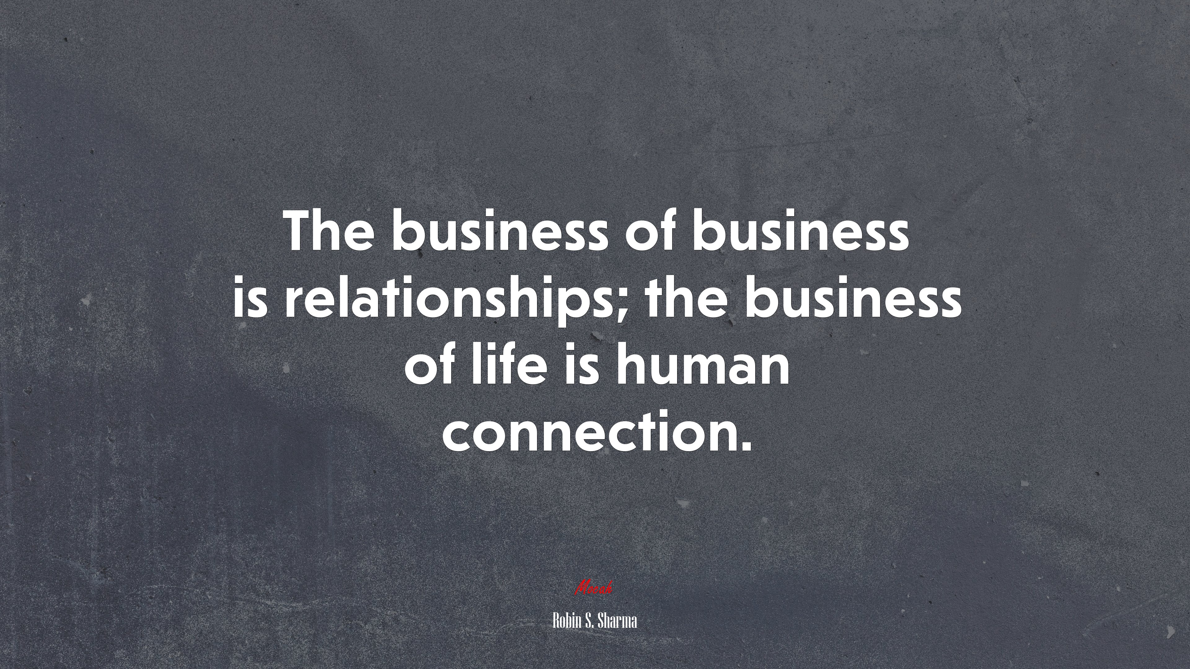 The business of business is relationships; the business of life is human connection. | Robin S. Sharma quote HD Wallpaper