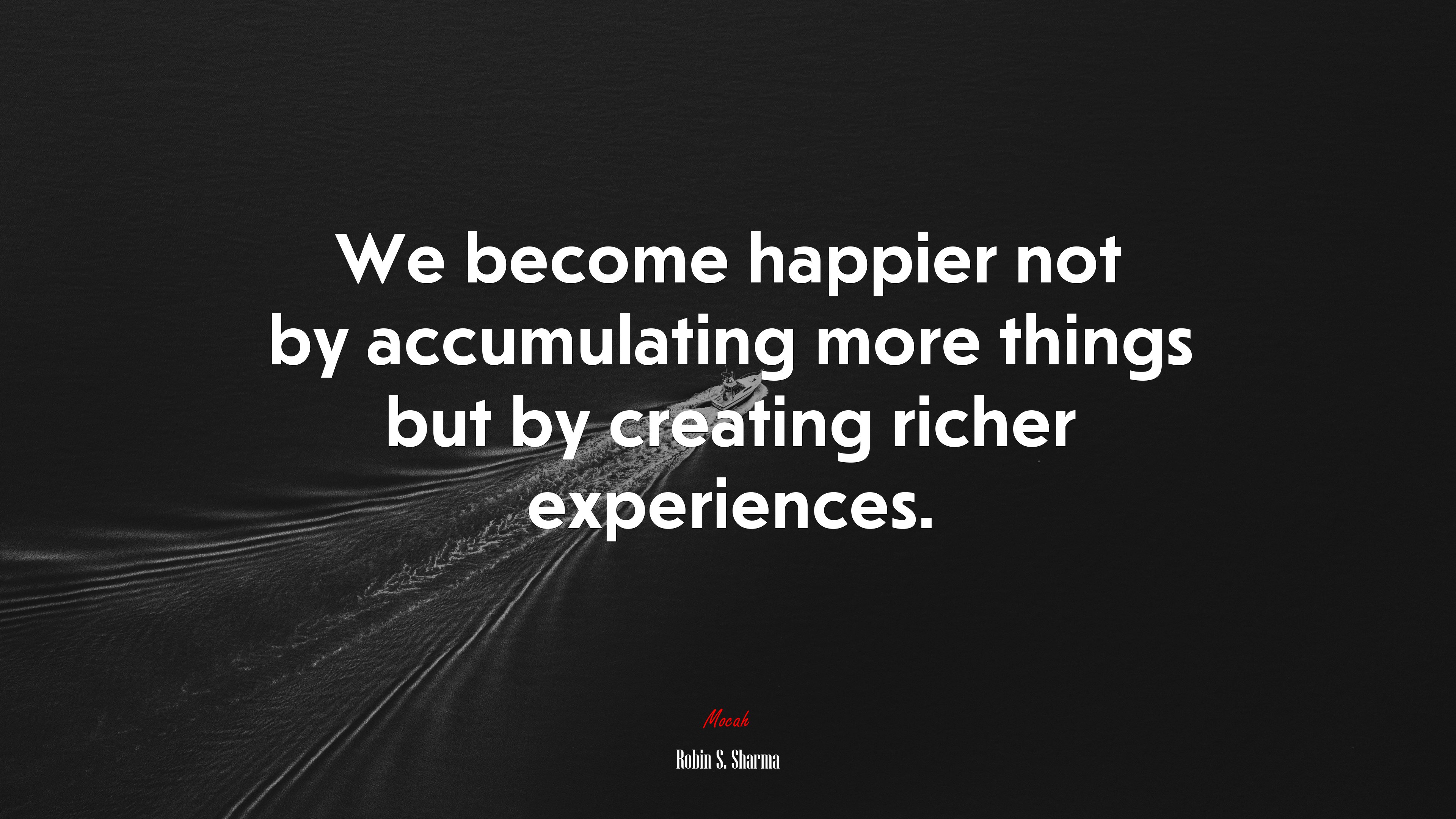 We become happier not by accumulating more things but by creating richer experiences. | Robin S. Sharma quote HD Wallpaper