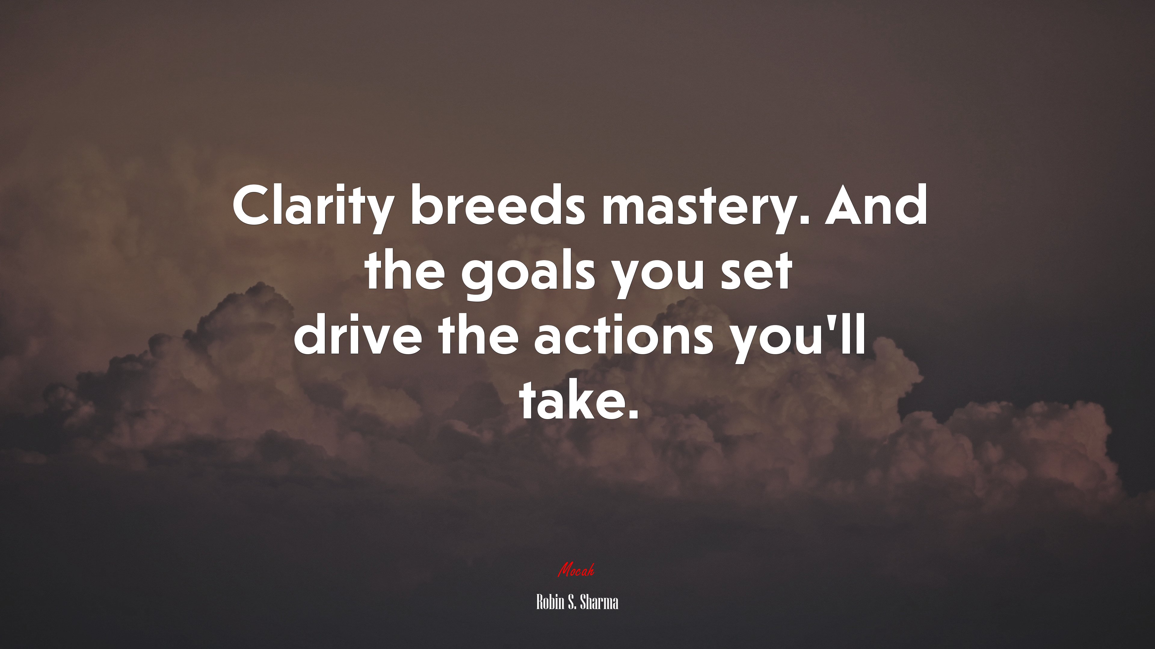 Clarity breeds mastery. And the goals you set drive the actions you’ll take. | Robin S. Sharma quote HD Wallpaper