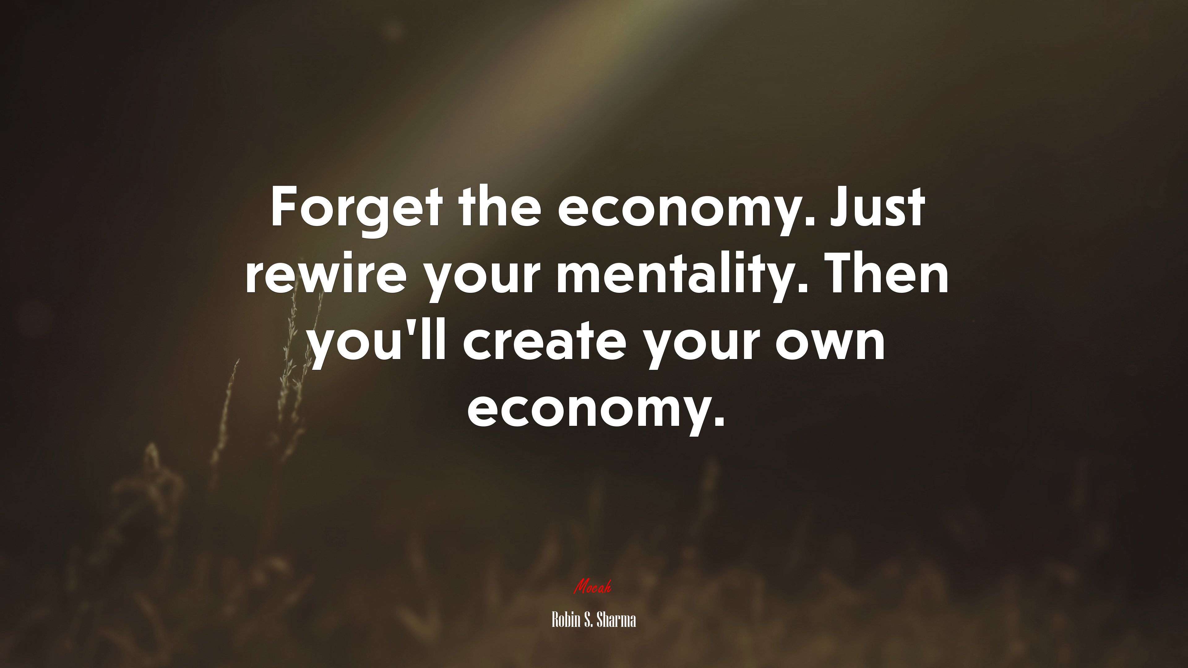 Forget the economy. Just rewire your mentality. Then you’ll create your own economy. | Robin S. Sharma quote HD Wallpaper
