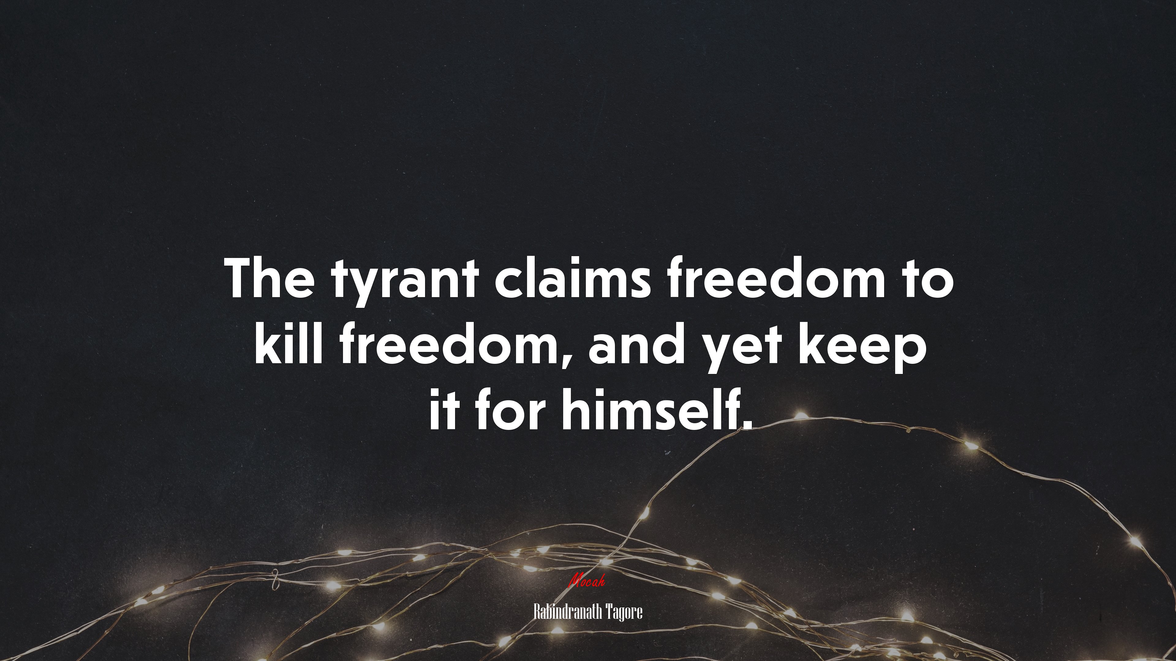 The tyrant claims freedom to kill freedom, and yet keep it for himself. | Rabindranath Tagore quote HD Wallpaper