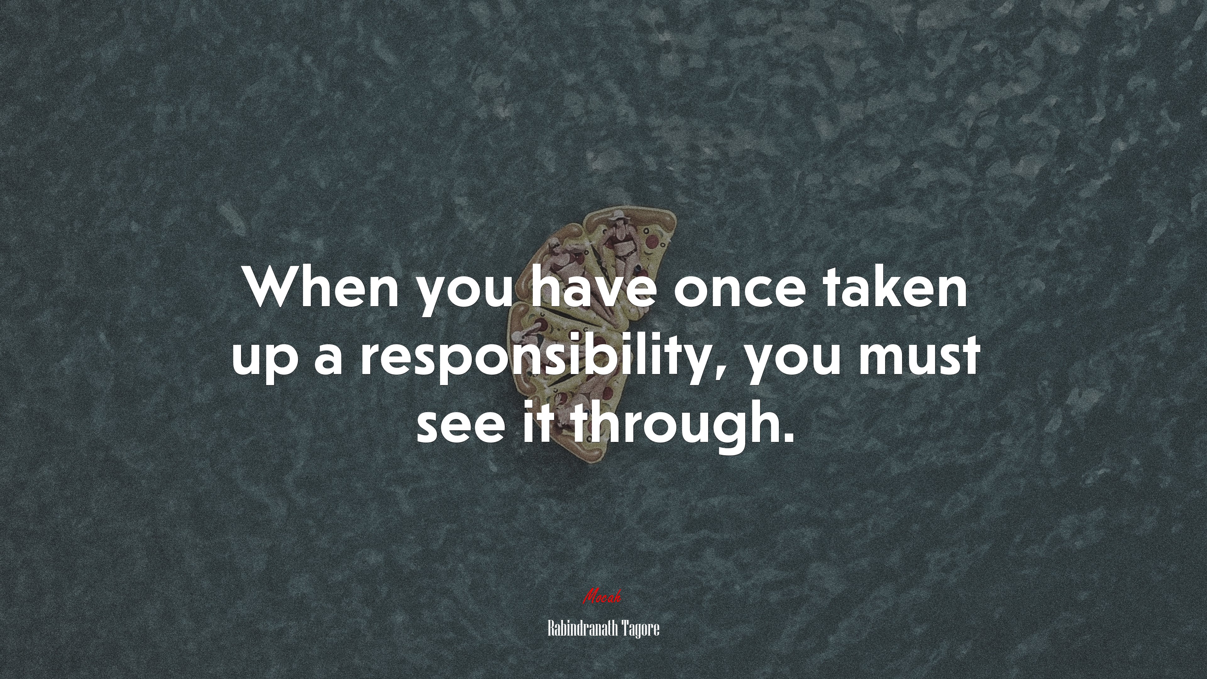 When you have once taken up a responsibility, you must see it through. | Rabindranath Tagore quote HD Wallpaper