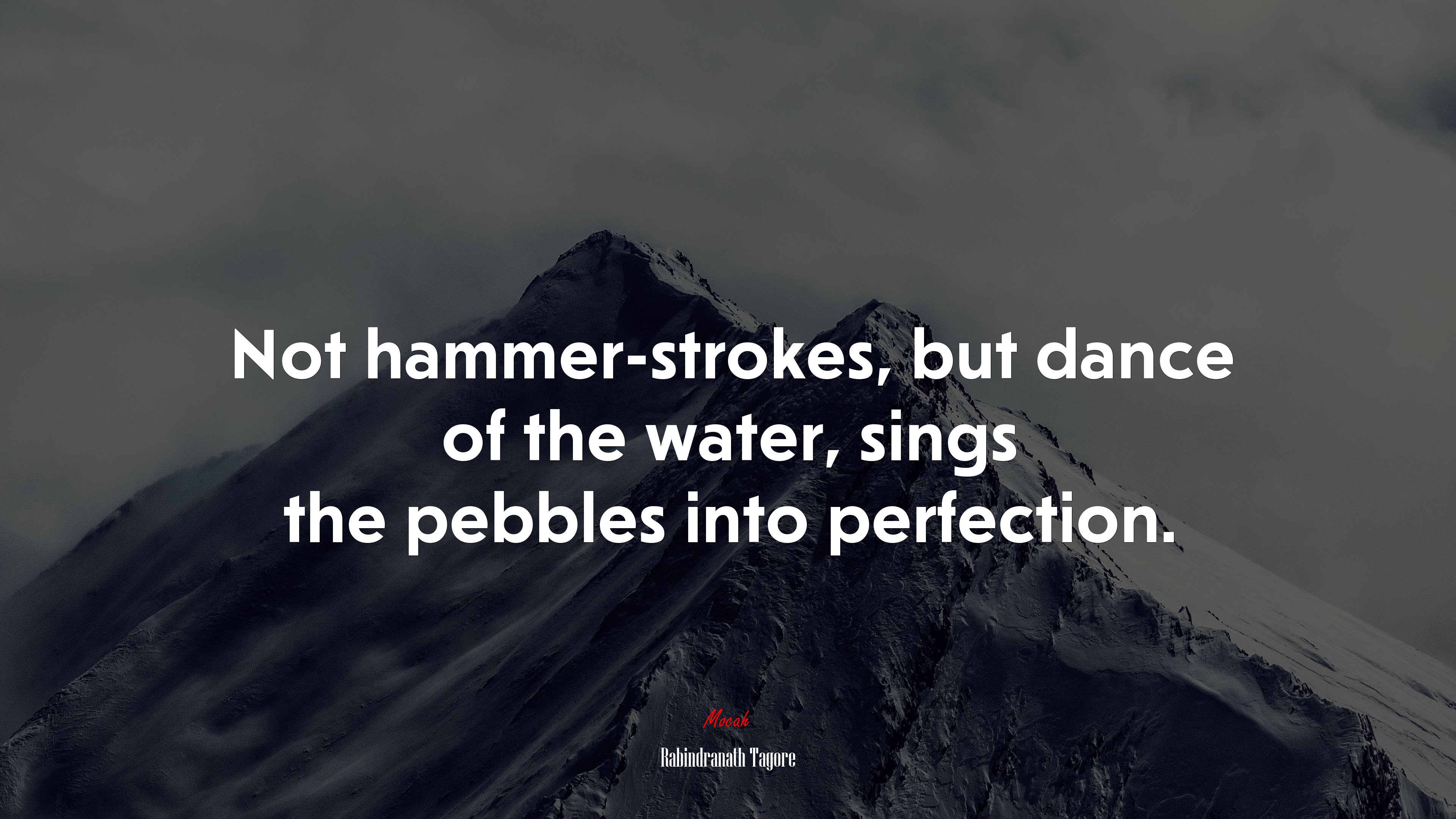 Not hammer-strokes, but dance of the water, sings the pebbles into perfection. | Rabindranath Tagore quote HD Wallpaper