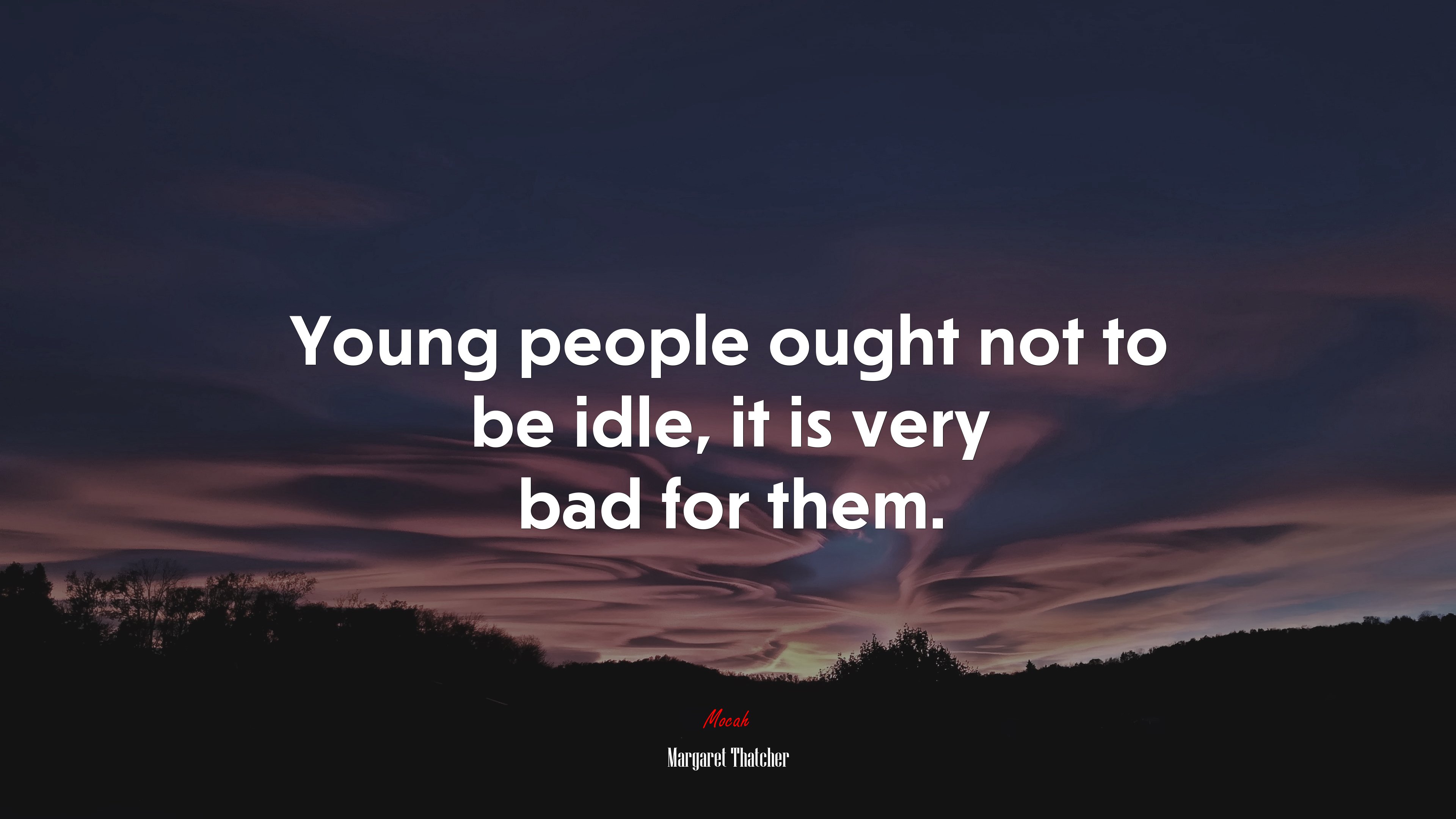 Young people ought not to be idle, it is very bad for them. | Margaret Thatcher quote HD Wallpaper